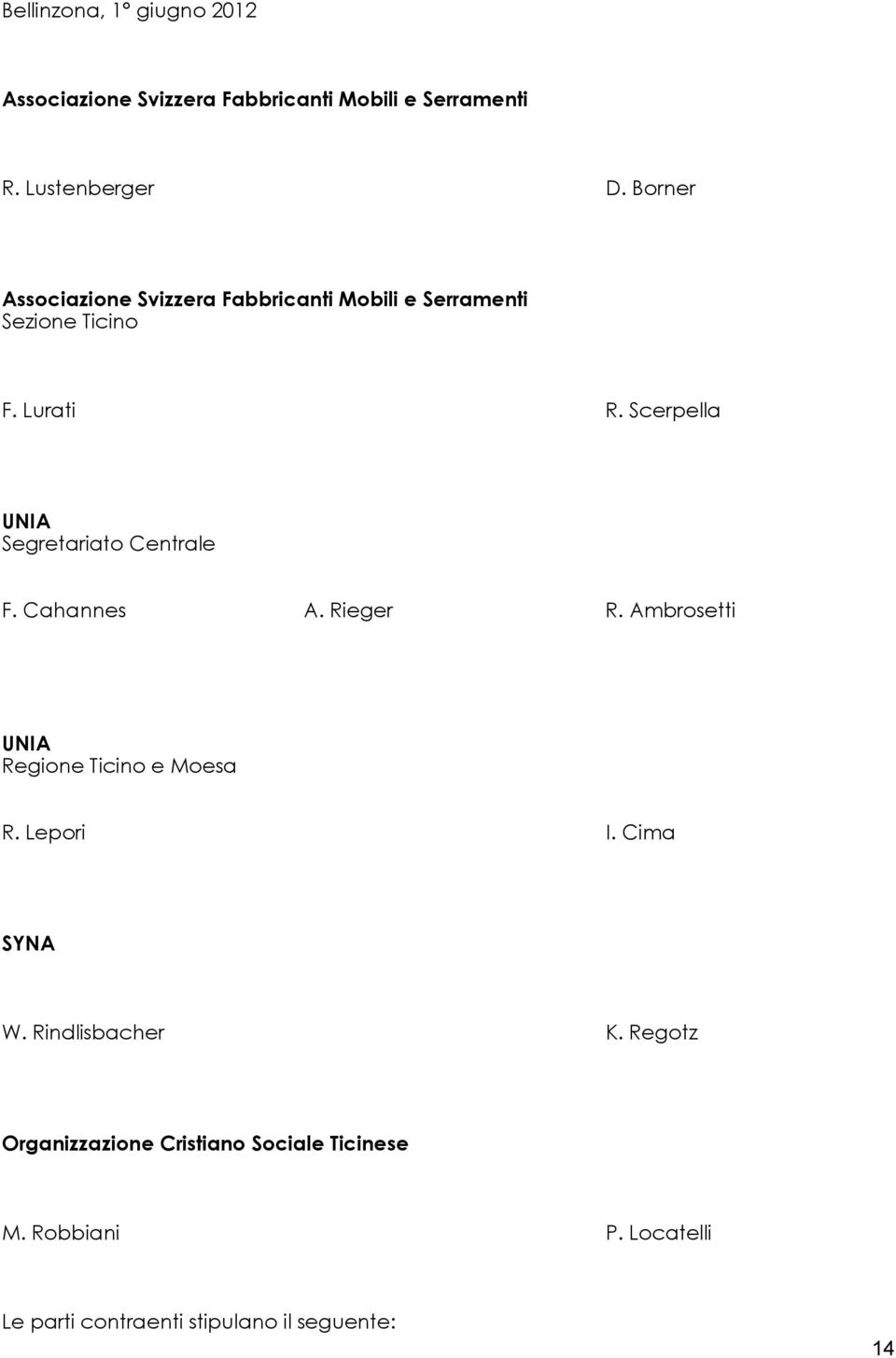 Scerpella UNIA Segretariato Centrale F. Cahannes A. Rieger R. Ambrosetti UNIA Regione Ticino e Moesa R. Lepori I.