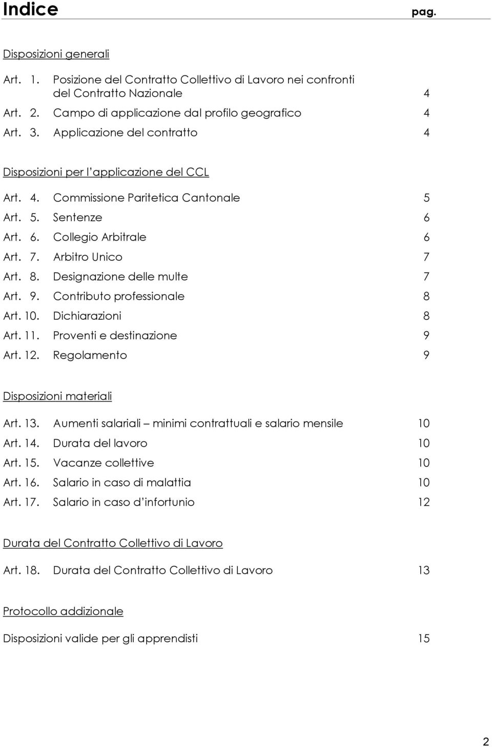 Designazione delle multe 7 Art. 9. Contributo professionale 8 Art. 10. Dichiarazioni 8 Art. 11. Proventi e destinazione 9 Art. 12. Regolamento 9 Disposizioni materiali Art. 13.