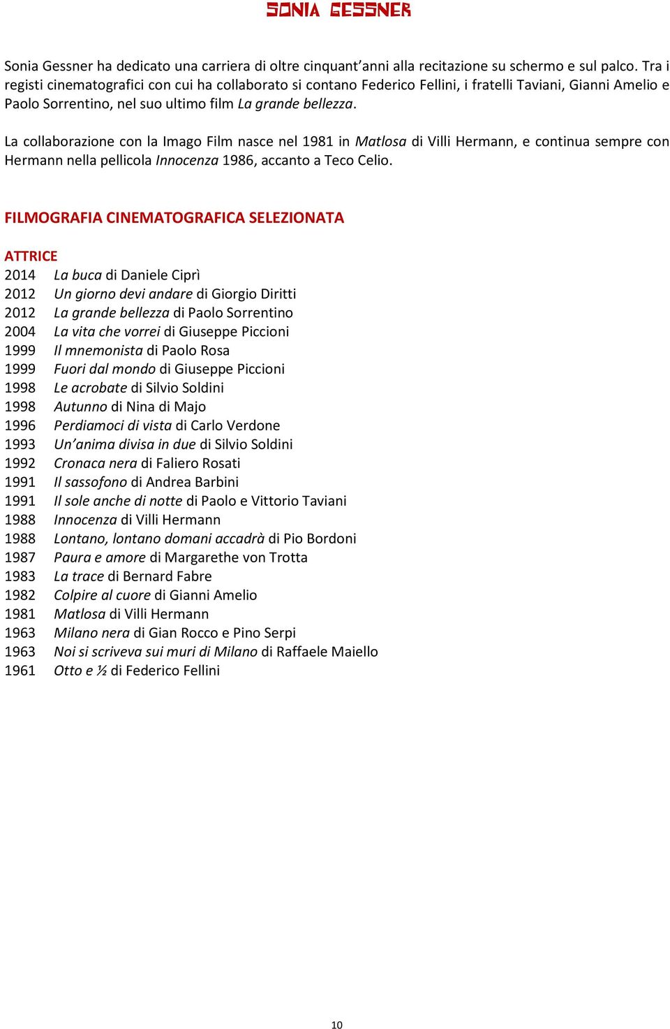 La collaborazione con la Imago Film nasce nel 1981 in Matlosa di Villi Hermann, e continua sempre con Hermann nella pellicola Innocenza 1986, accanto a Teco Celio.