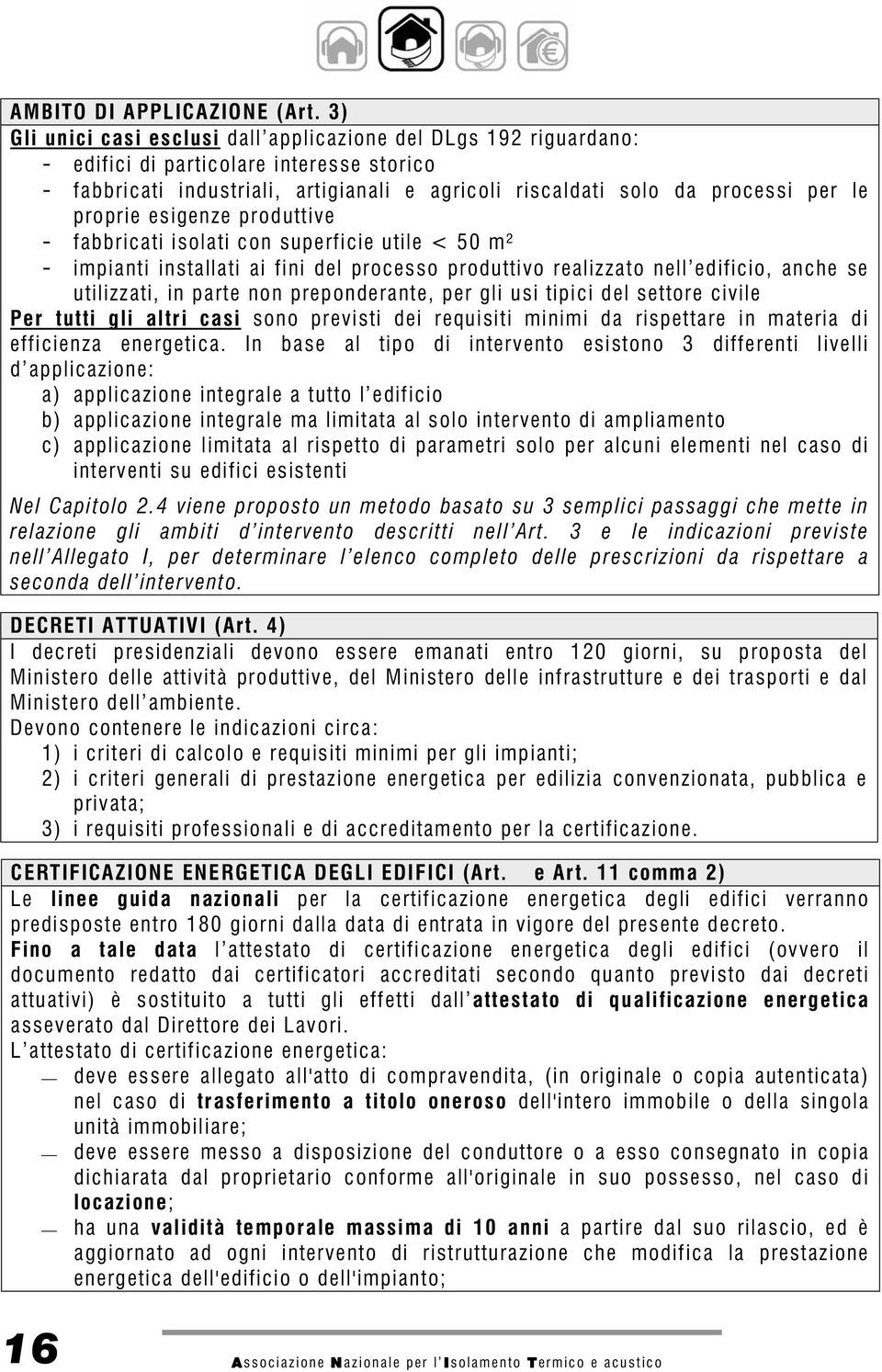 proprie esigenze produttive - fabbricati isolati con superficie utile < 50 m² - impianti installati ai fini del processo produttivo realizzato nell edificio, anche se utilizzati, in parte non