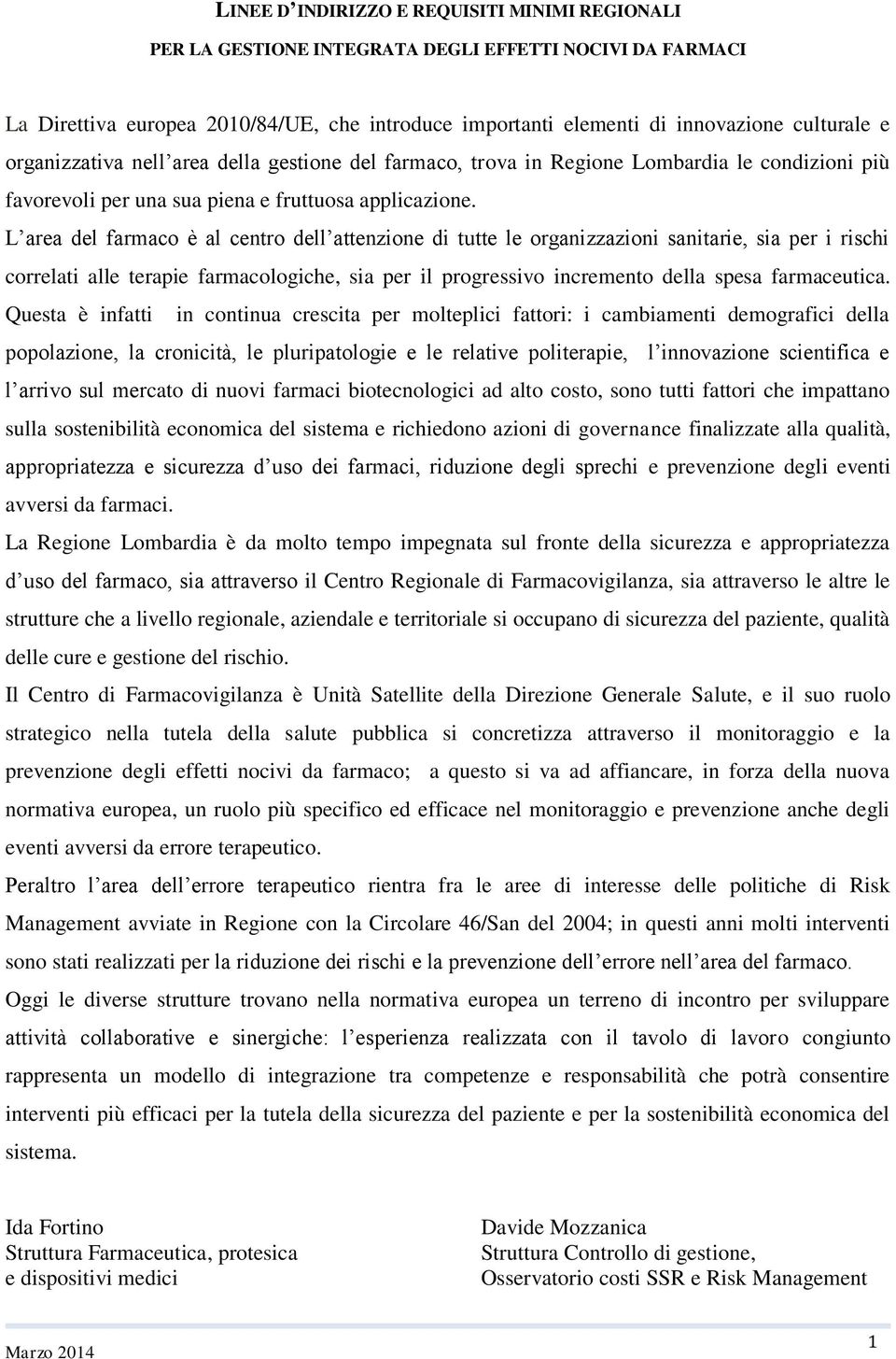 L area del farmaco è al centro dell attenzione di tutte le organizzazioni sanitarie, sia per i rischi correlati alle terapie farmacologiche, sia per il progressivo incremento della spesa farmaceutica.