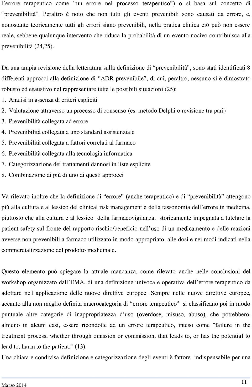 qualunque intervento che riduca la probabilità di un evento nocivo contribuisca alla prevenibilità (24,25).