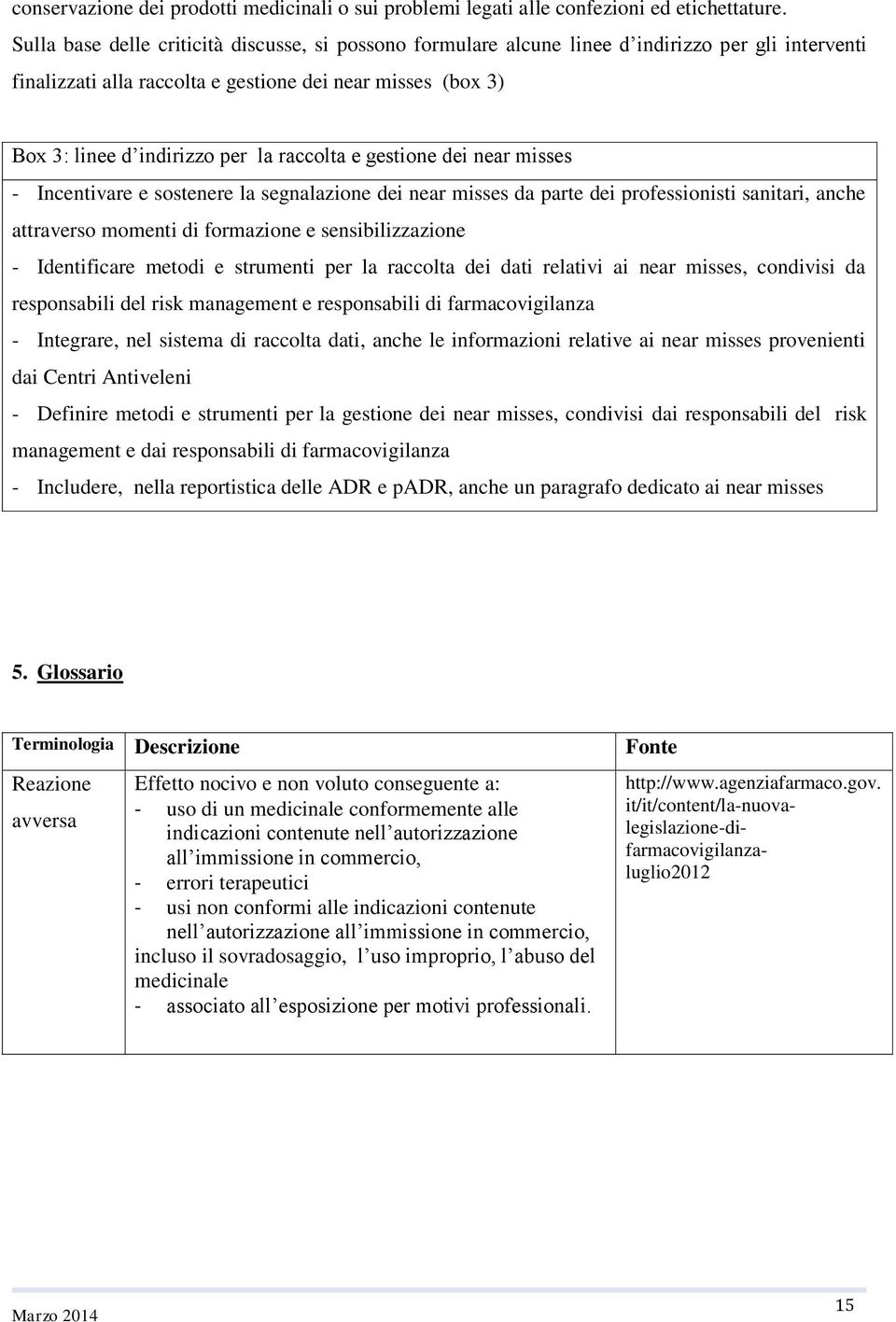 raccolta e gestione dei near misses - Incentivare e sostenere la segnalazione dei near misses da parte dei professionisti sanitari, anche attraverso momenti di formazione e sensibilizzazione -