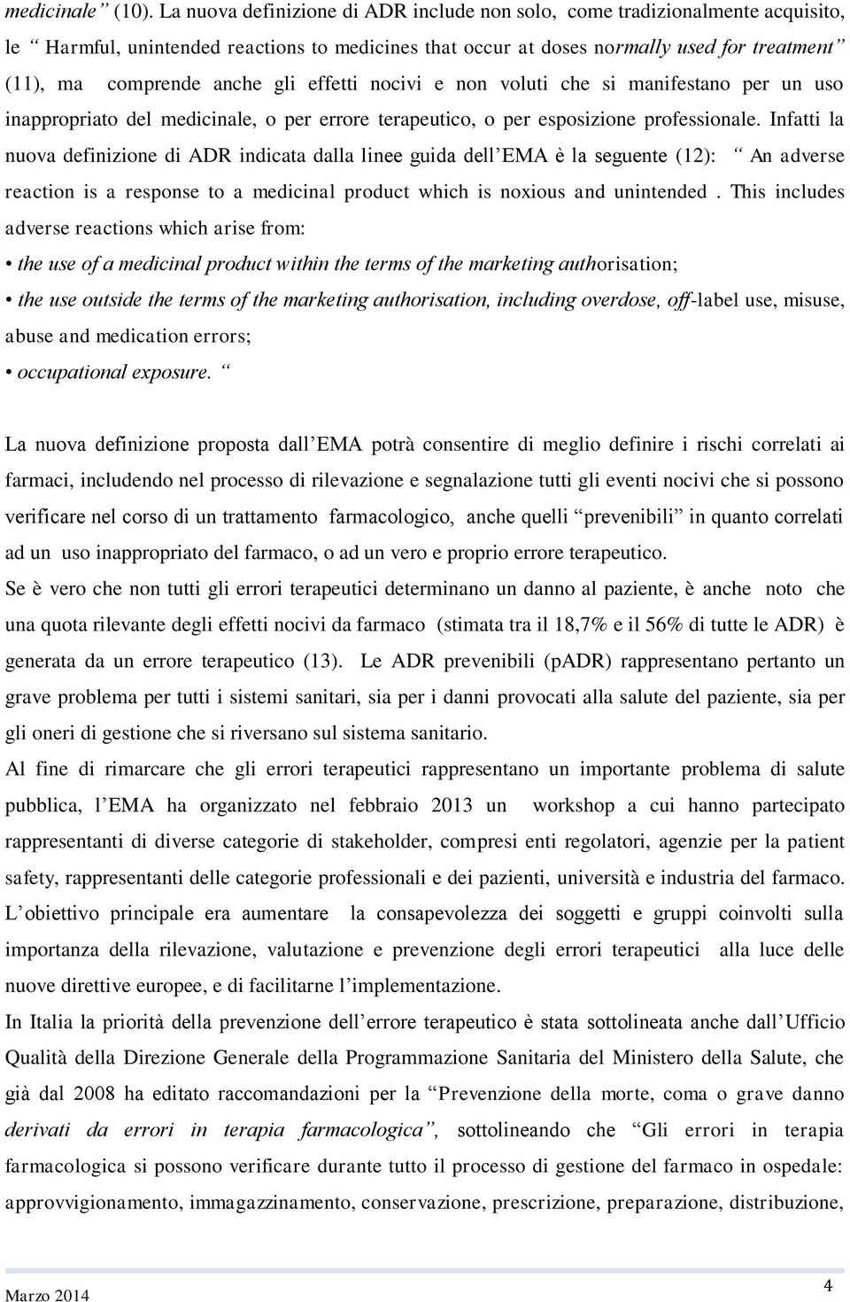 gli effetti nocivi e non voluti che si manifestano per un uso inappropriato del medicinale, o per errore terapeutico, o per esposizione professionale.