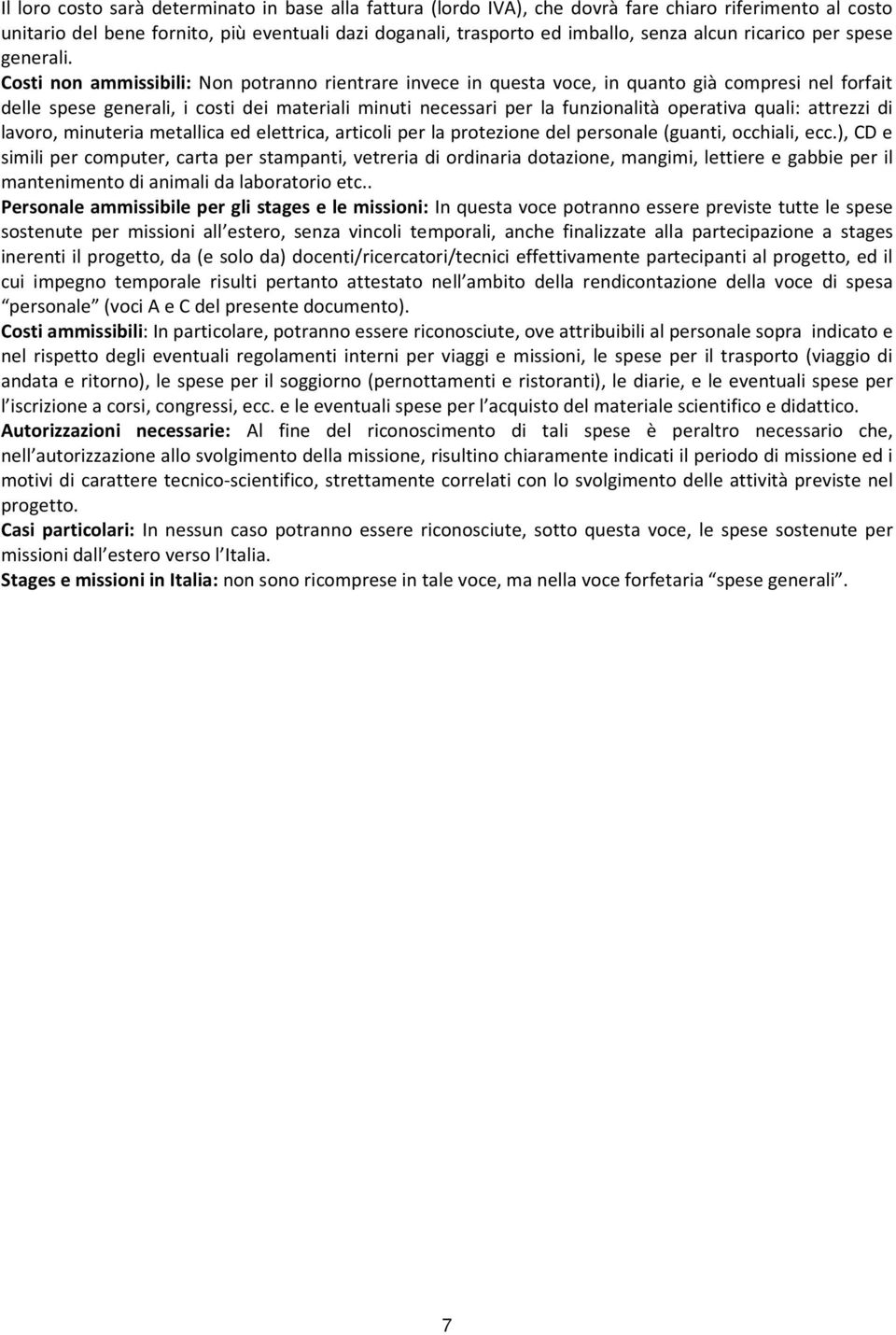 Costi non ammissibili: Non potranno rientrare invece in questa voce, in quanto già compresi nel forfait delle spese generali, i costi dei materiali minuti necessari per la funzionalità operativa