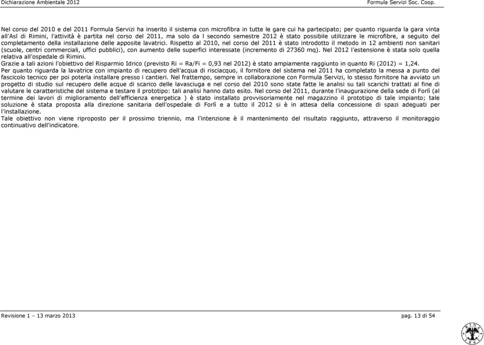 Rispetto al 2010, nel corso del 2011 è stato introdotto il metodo in 12 ambienti non sanitari (scuole, centri commerciali, uffici pubblici), con aumento delle superfici interessate (incremento di