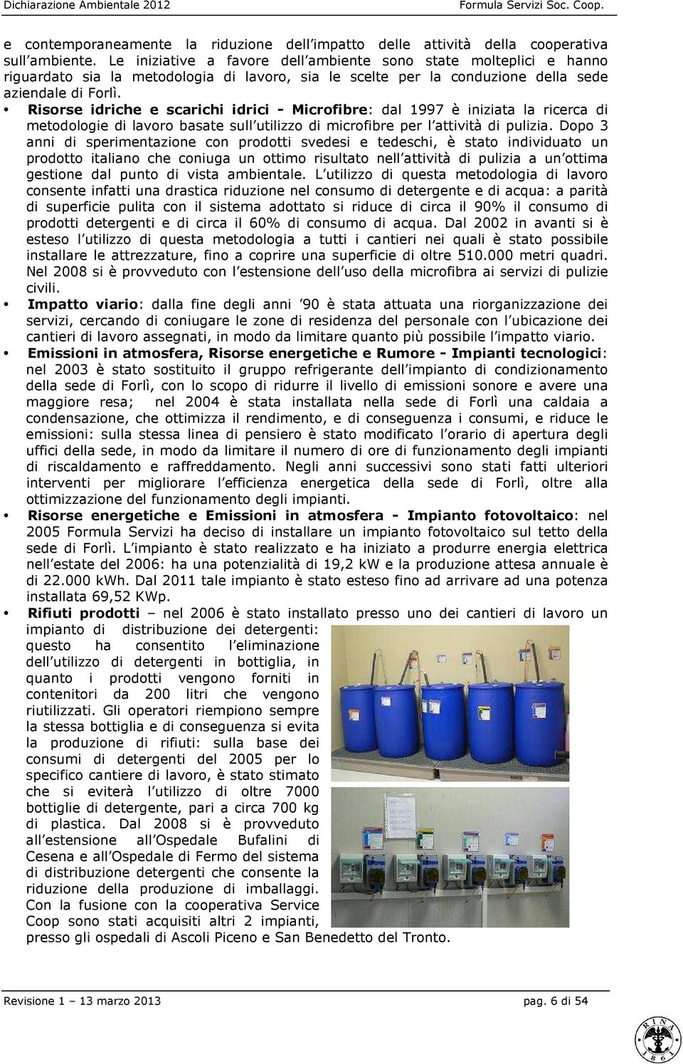 Risorse idriche e scarichi idrici - Microfibre: dal 1997 è iniziata la ricerca di metodologie di lavoro basate sull utilizzo di microfibre per l attività di pulizia.