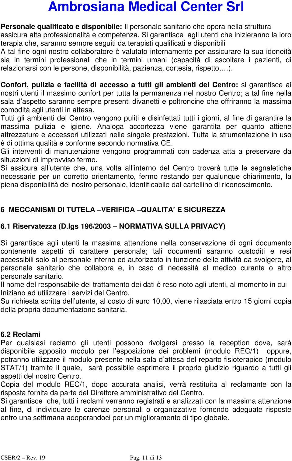 assicurare la sua idoneità sia in termini professionali che in termini umani (capacità di ascoltare i pazienti, di relazionarsi con le persone, disponibilità, pazienza, cortesia, rispetto, ).