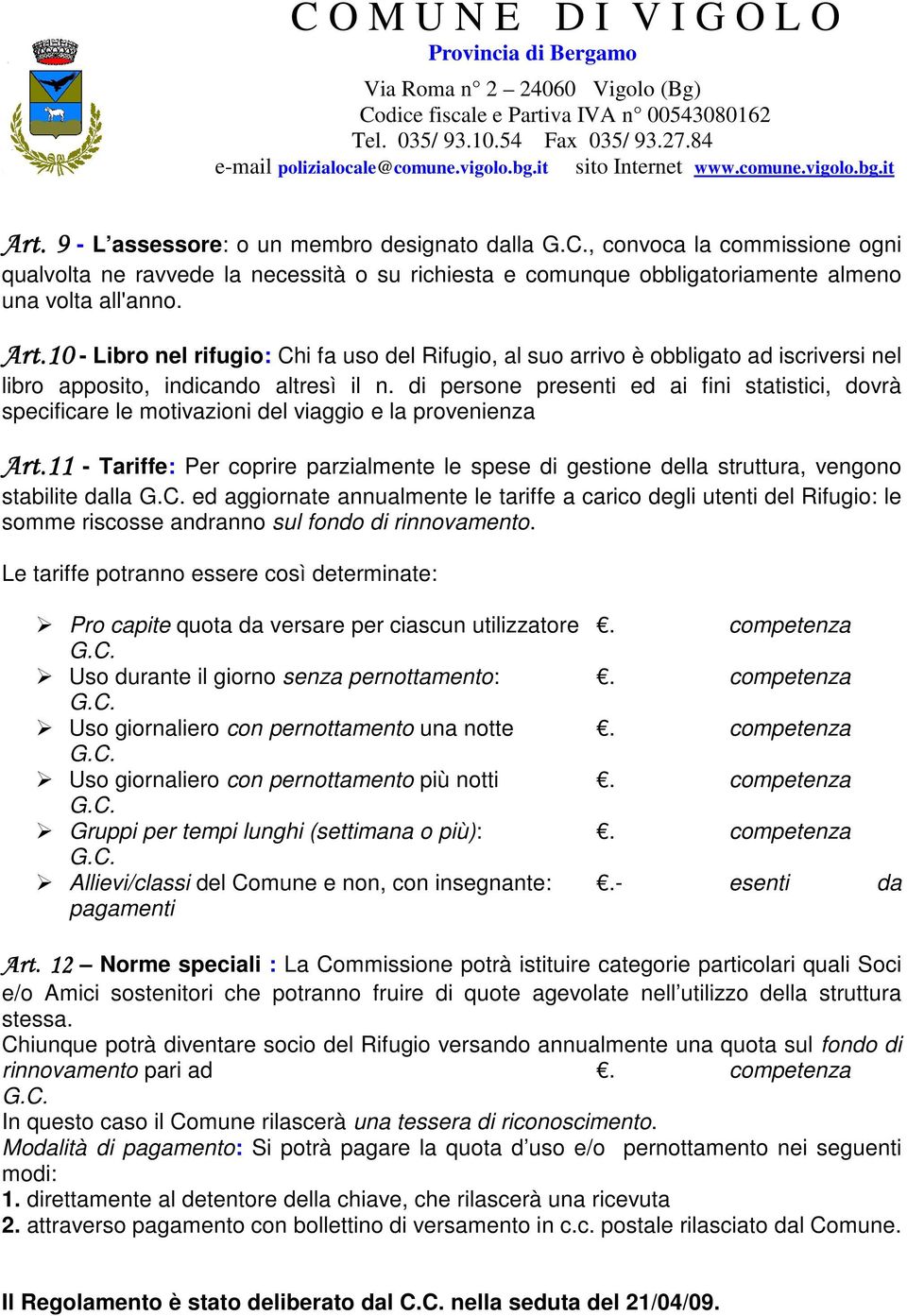 di persone presenti ed ai fini statistici, dovrà specificare le motivazioni del viaggio e la provenienza Art.