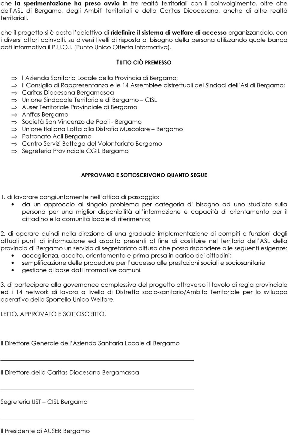 che il progetto si è posto l obiettivo di ridefinire il sistema di welfare di accesso organizzandolo, con i diversi attori coinvolti, su diversi livelli di risposta al bisogno della persona