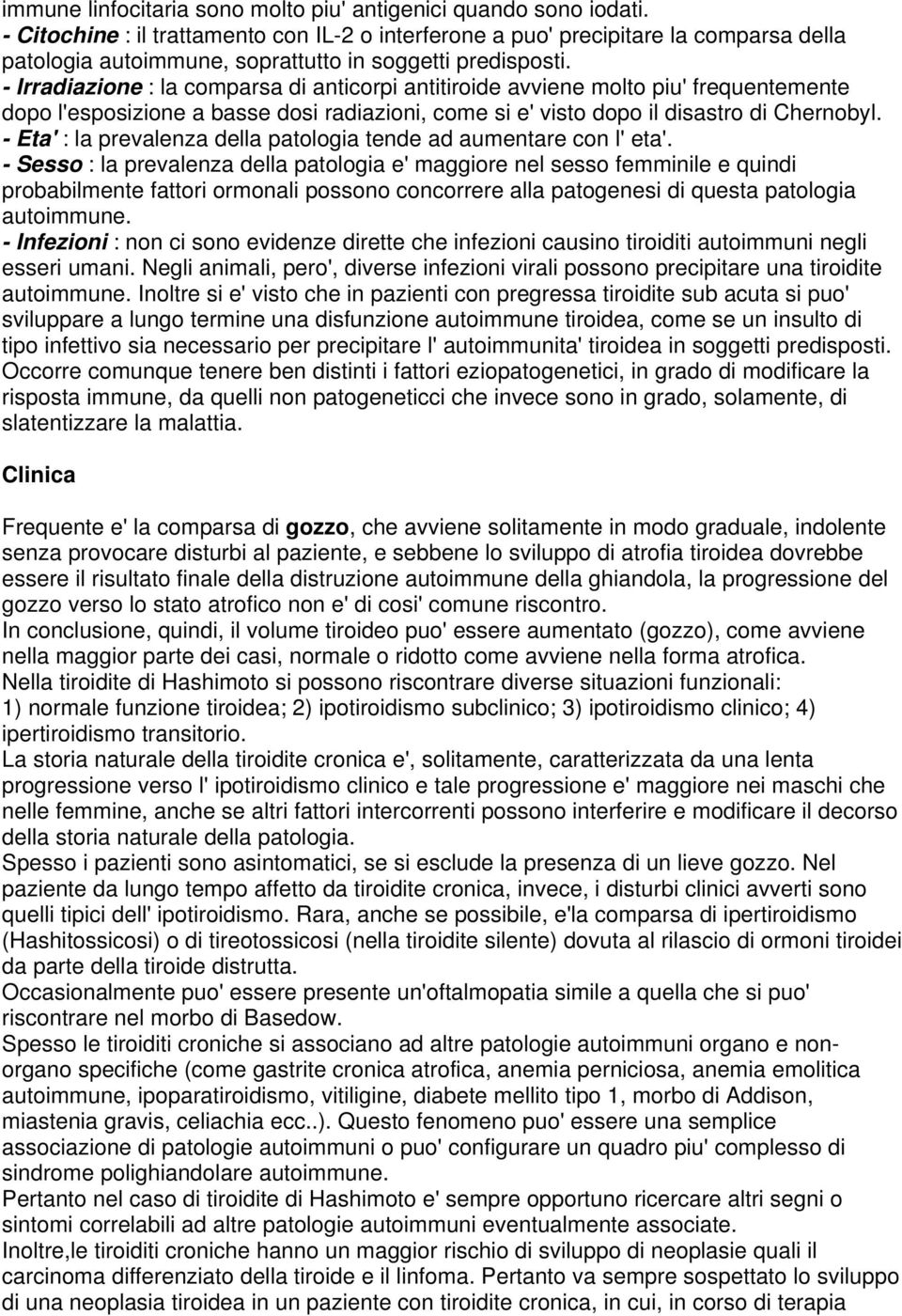 - Irradiazione : la comparsa di anticorpi antitiroide avviene molto piu' frequentemente dopo l'esposizione a basse dosi radiazioni, come si e' visto dopo il disastro di Chernobyl.