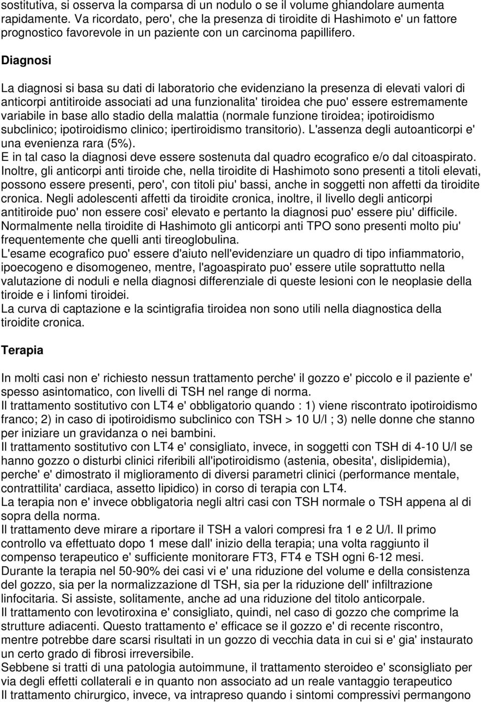 Diagnosi La diagnosi si basa su dati di laboratorio che evidenziano la presenza di elevati valori di anticorpi antitiroide associati ad una funzionalita' tiroidea che puo' essere estremamente