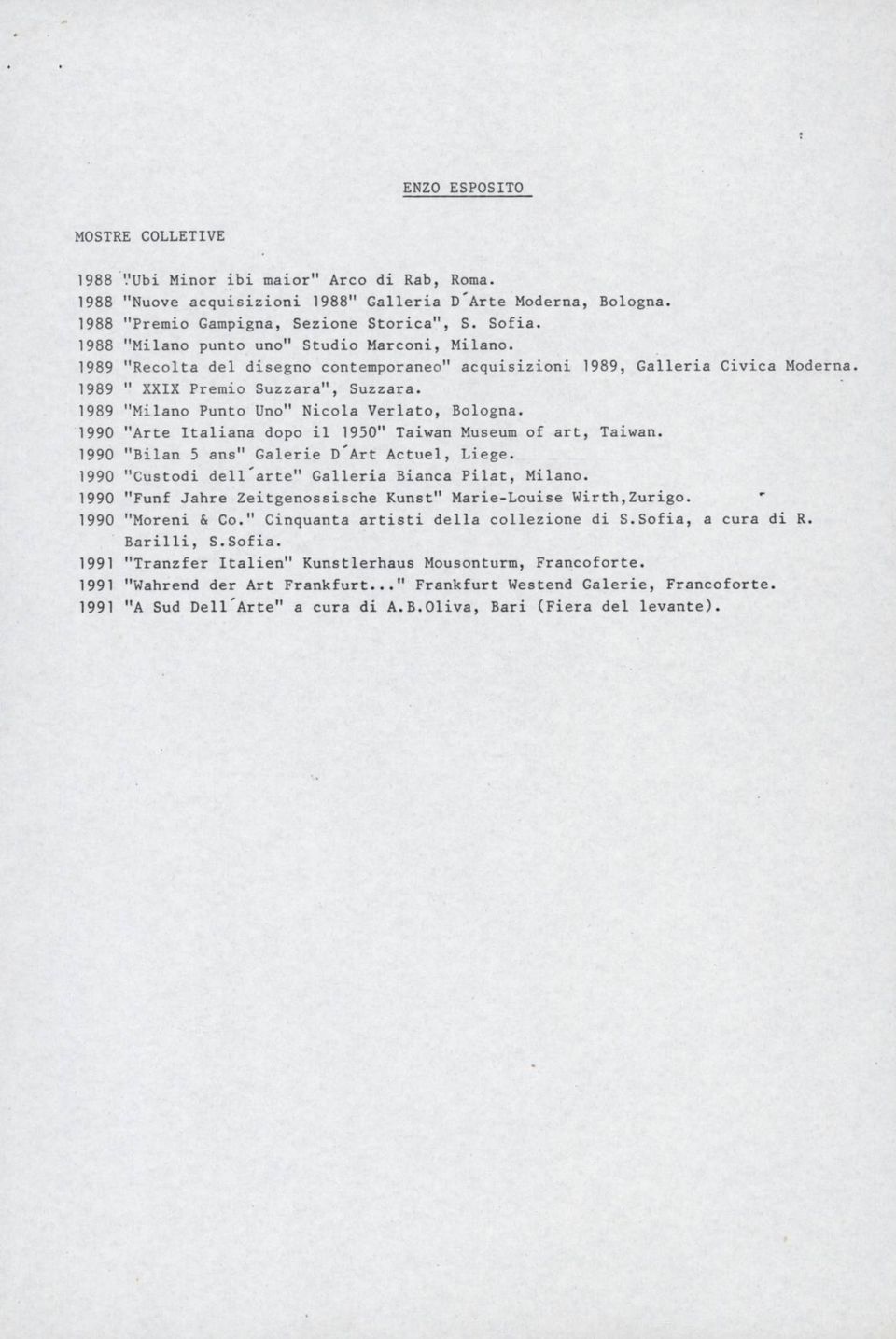 1989 "Milano Punto Uno" Nicola Verlato, Bologna. 1990 "Arte Italiana dopo il 1950" Taiwan Museum of art, Taiwan. 1990 "Bilan 5 ans" Galerie D Art Actuel, Liege.