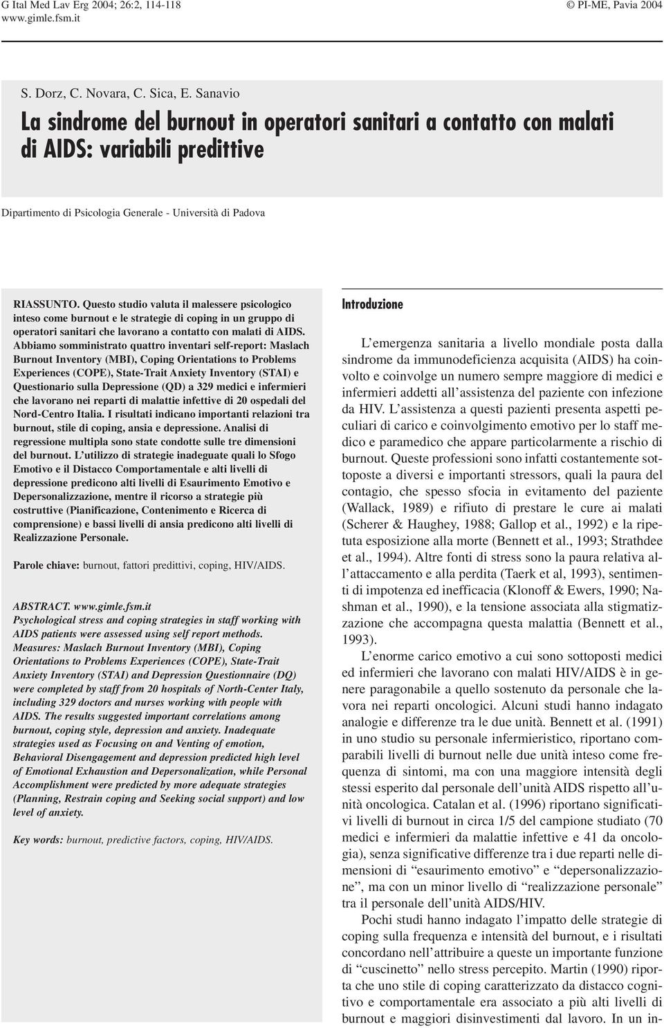 Questo studio valuta il malessere psicologico inteso come burnout e le strategie di coping in un gruppo di operatori sanitari che lavorano a contatto con malati di AIDS.