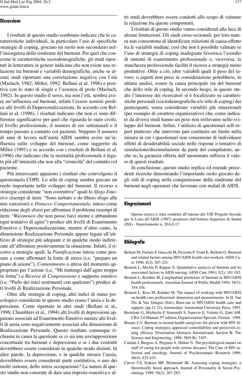 Per quel che concerne le caratteristiche sociodemografiche, gli studi riportati in letteratura in genere indicano che non esiste una relazione tra burnout e variabili demografiche, anche se alcuni