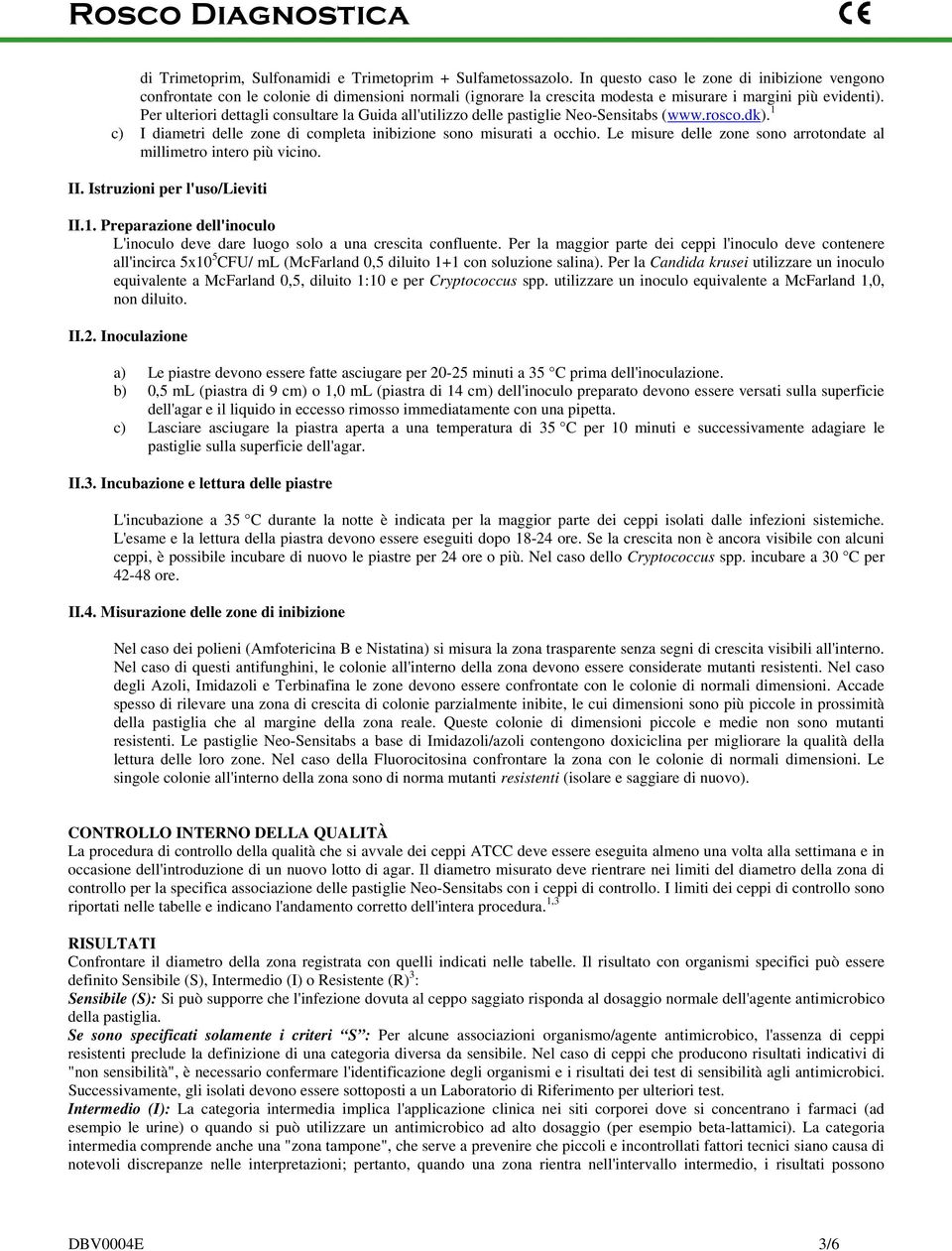 Per ulteriori dettagli consultare la Guida all'utilizzo delle pastiglie Neo-Sensitabs (www.rosco.dk). 1 c) I diametri delle zone di completa inibizione sono misurati a occhio.