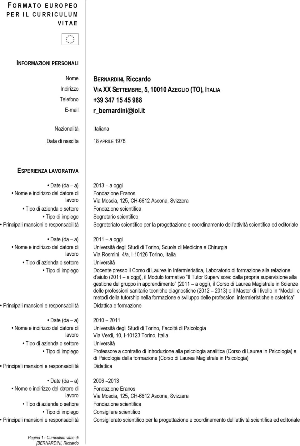 settore Tipo di impiego Principali mansioni e responsabilità 2013 a oggi Fondazione Eranos Via Moscia, 125, CH-6612 Ascona, Svizzera Fondazione scientifica Segretario scientifico Segreteriato