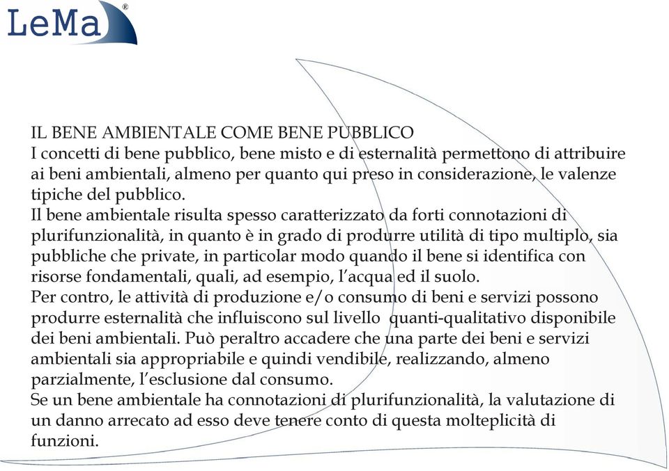 Il bene ambientale risulta spesso caratterizzato da forti connotazioni di plurifunzionalità, in quanto è in grado di produrre utilità di tipo multiplo, sia pubbliche che private, in particolar modo