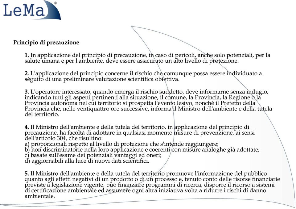 L'applicazione del principio concerne il rischio che comunque possa essere individuato a sèguito di una preliminare valutazione scientifica obiettiva. 3.