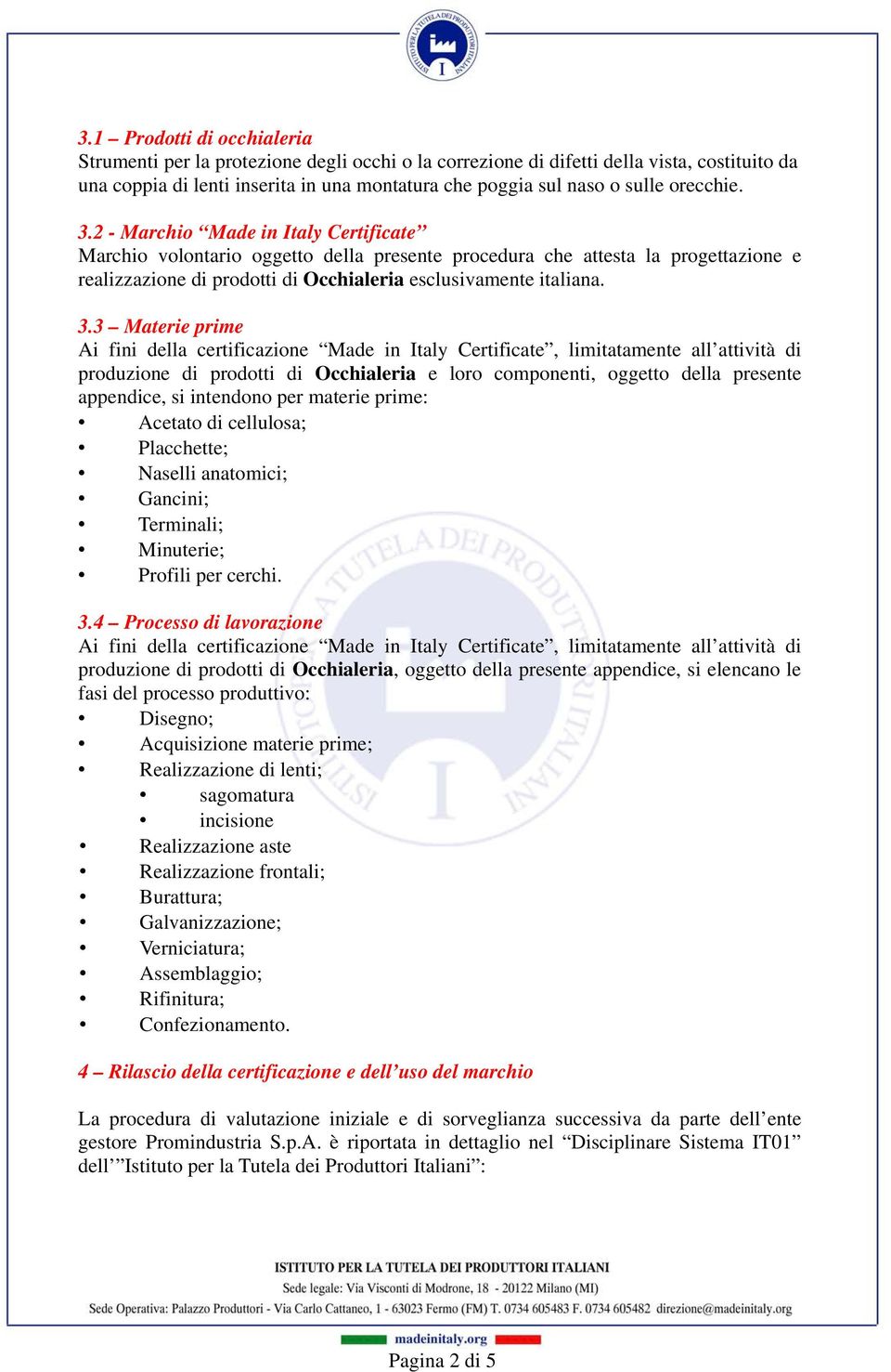 3.3 Materie prime Ai fini della certificazione Made in Italy Certificate, limitatamente all attività di produzione di prodotti di Occhialeria e loro componenti, oggetto della presente appendice, si