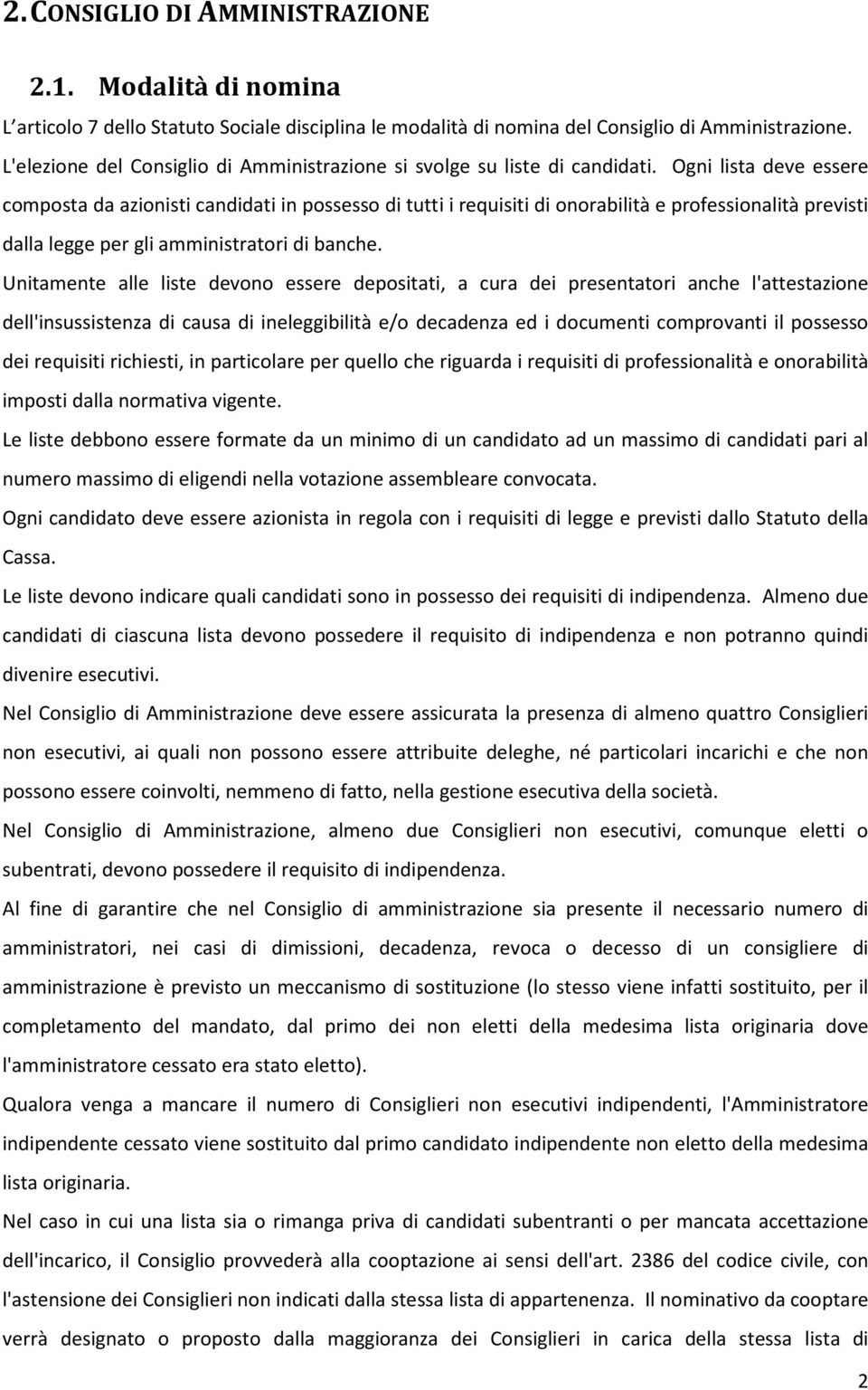 Ogni lista deve essere composta da azionisti candidati in possesso di tutti i requisiti di onorabilità e professionalità previsti dalla legge per gli amministratori di banche.