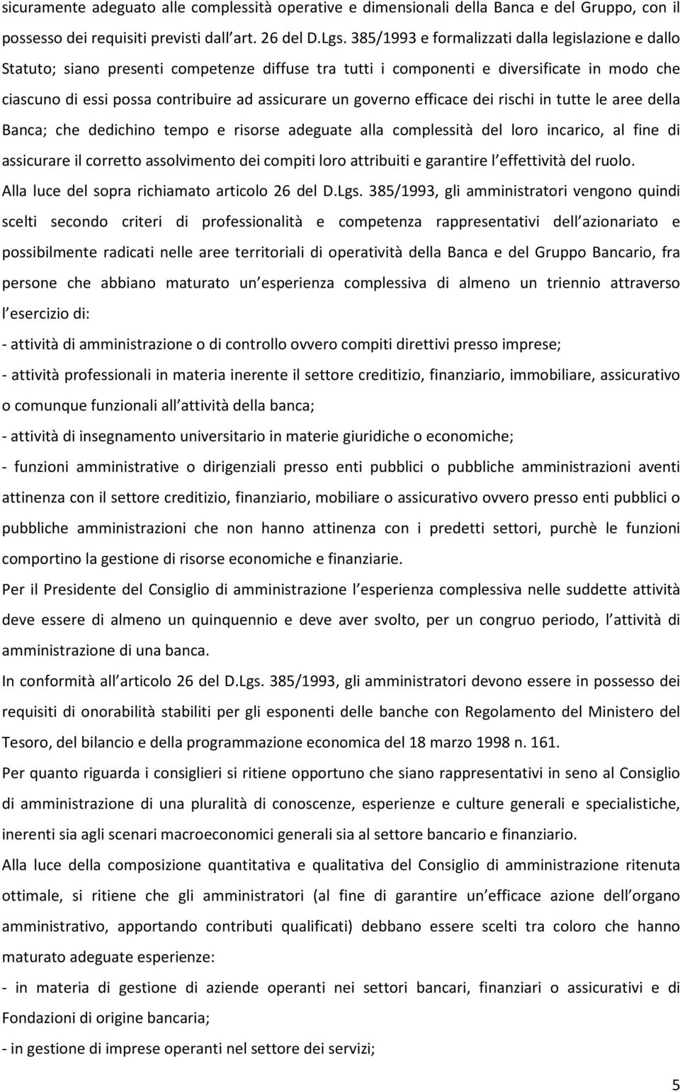 governo efficace dei rischi in tutte le aree della Banca; che dedichino tempo e risorse adeguate alla complessità del loro incarico, al fine di assicurare il corretto assolvimento dei compiti loro