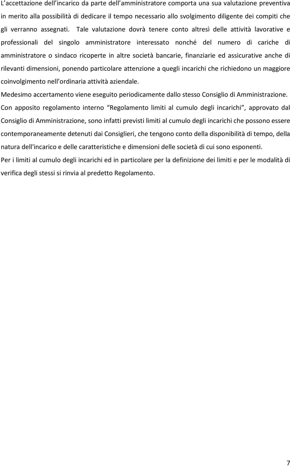 Tale valutazione dovrà tenere conto altresì delle attività lavorative e professionali del singolo amministratore interessato nonché del numero di cariche di amministratore o sindaco ricoperte in