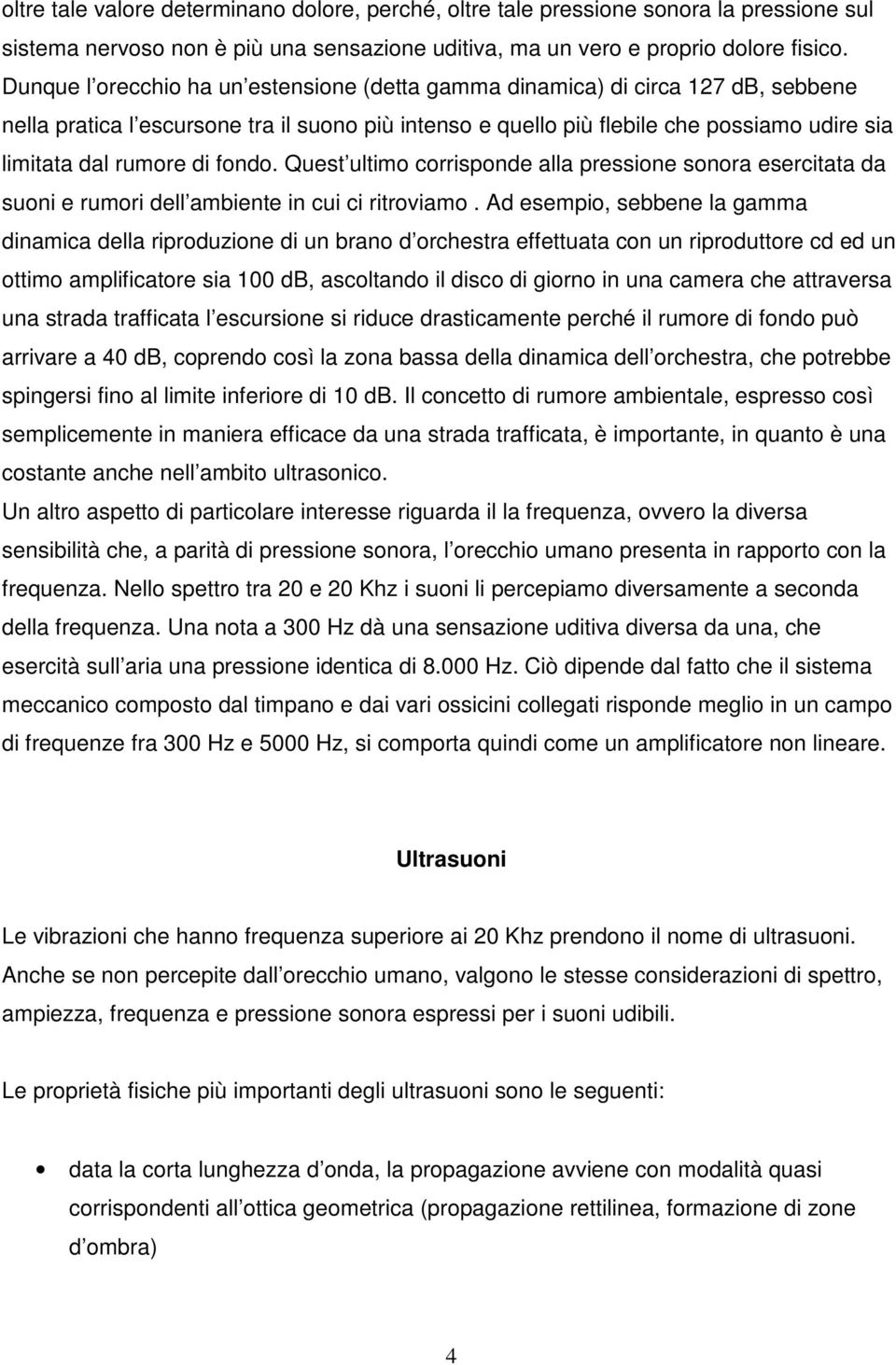 di fondo. Quest ultimo corrisponde alla pressione sonora esercitata da suoni e rumori dell ambiente in cui ci ritroviamo.