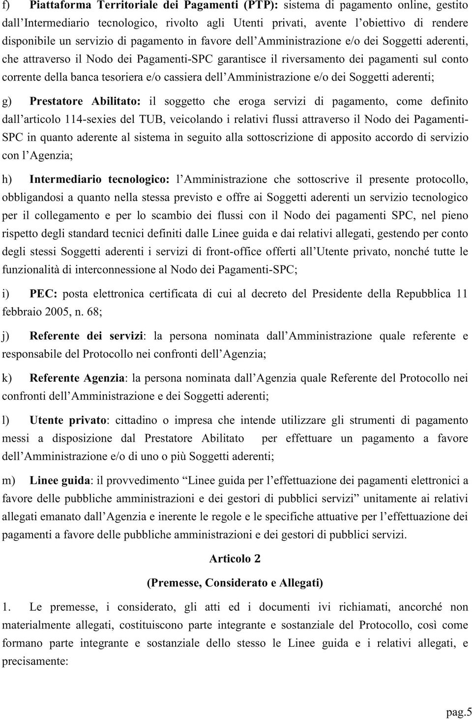 tesoriera e/o cassiera dell Amministrazione e/o dei Soggetti aderenti; g) Prestatore Abilitato: il soggetto che eroga servizi di pagamento, come definito dall articolo 114-sexies del TUB, veicolando