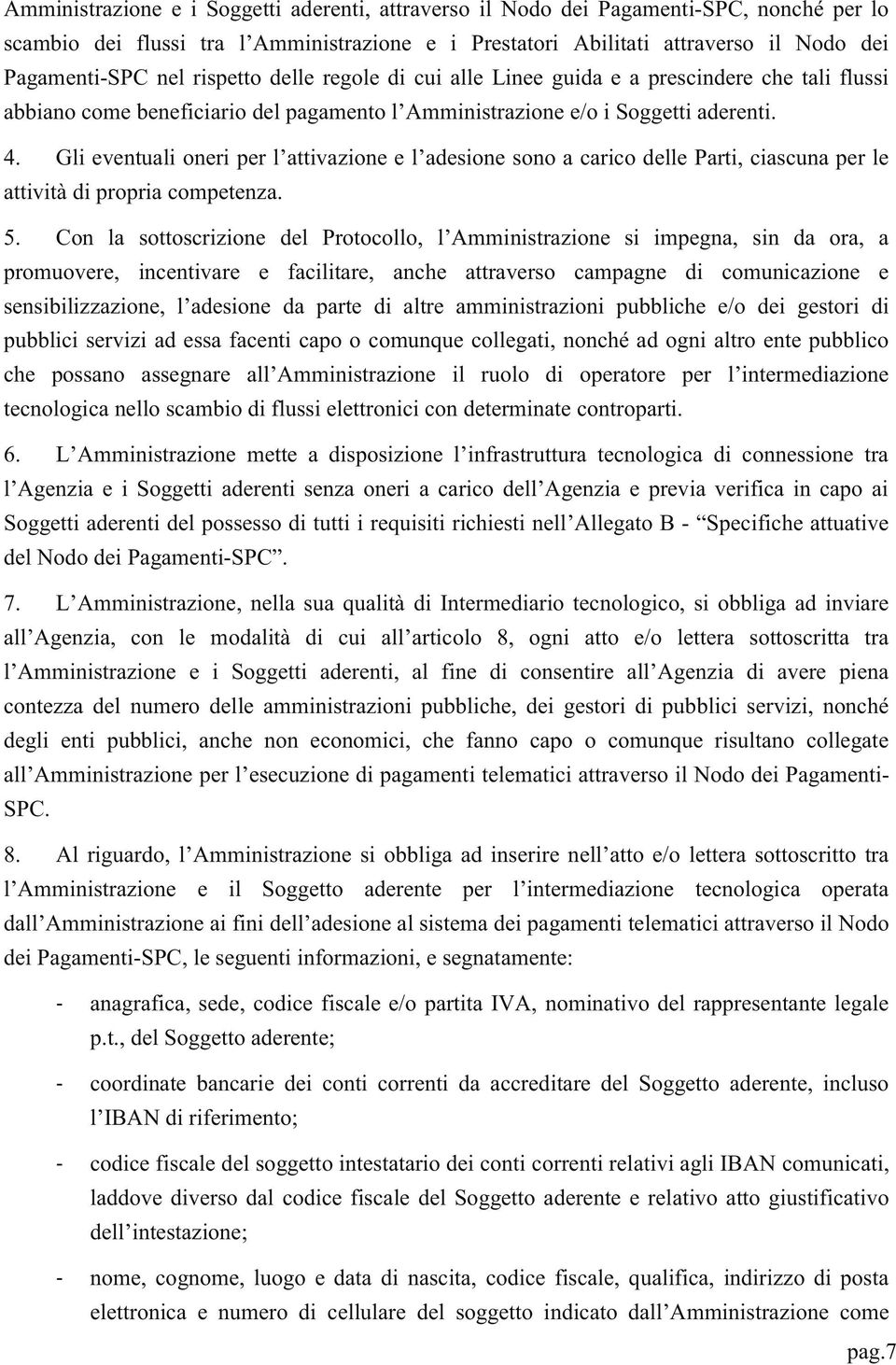 Gli eventuali oneri per l attivazione e l adesione sono a carico delle Parti, ciascuna per le attività di propria competenza. 5.