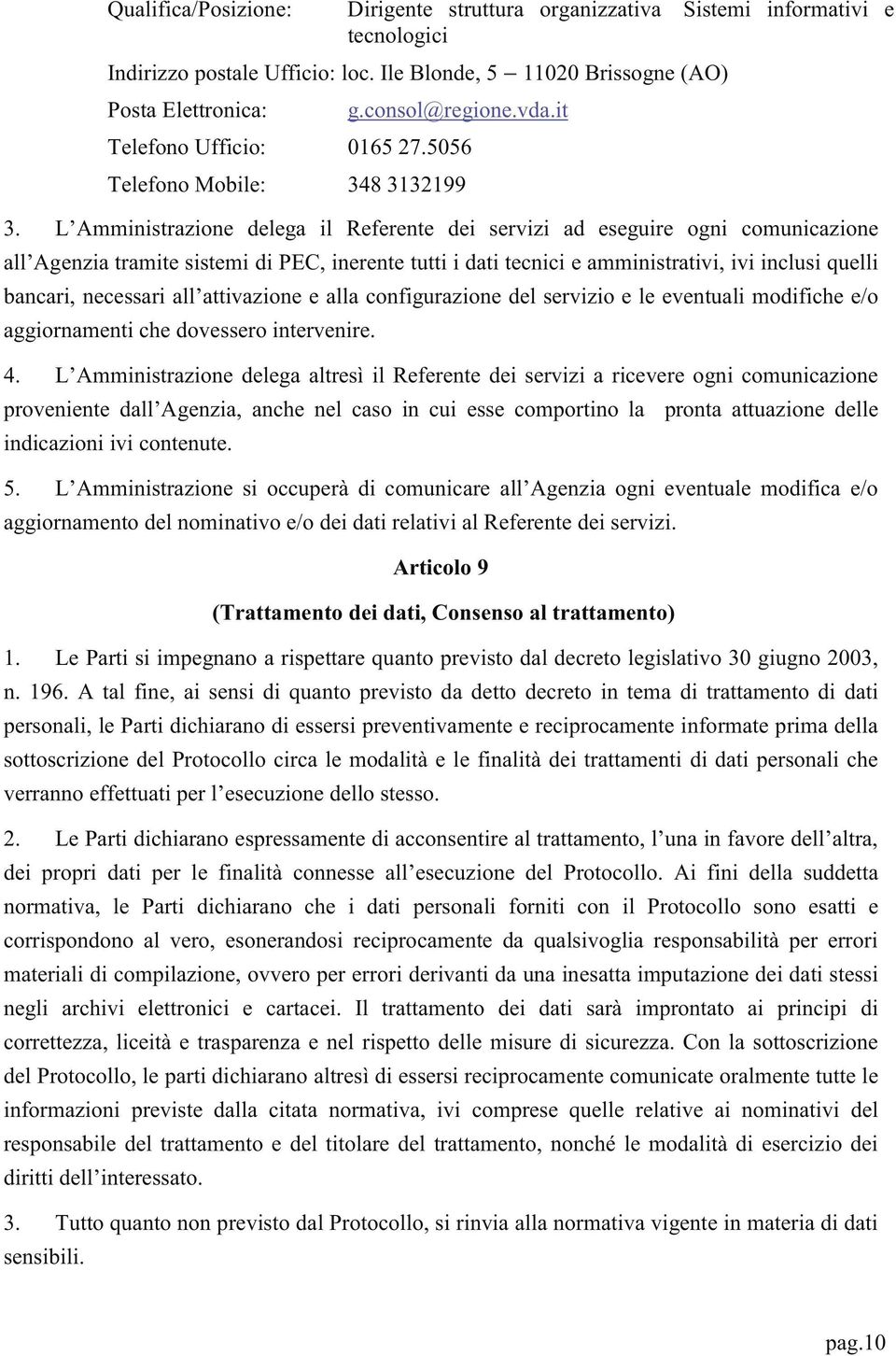 L Amministrazione delega il Referente dei servizi ad eseguire ogni comunicazione all Agenzia tramite sistemi di PEC, inerente tutti i dati tecnici e amministrativi, ivi inclusi quelli bancari,