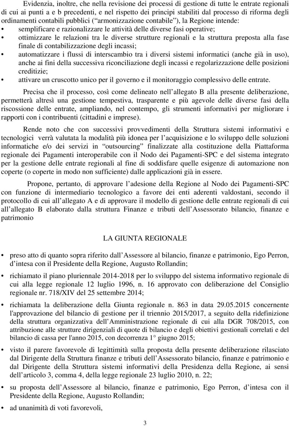 strutture regionali e la struttura preposta alla fase finale di contabilizzazione degli incassi; automatizzare i flussi di interscambio tra i diversi sistemi informatici (anche già in uso), anche ai