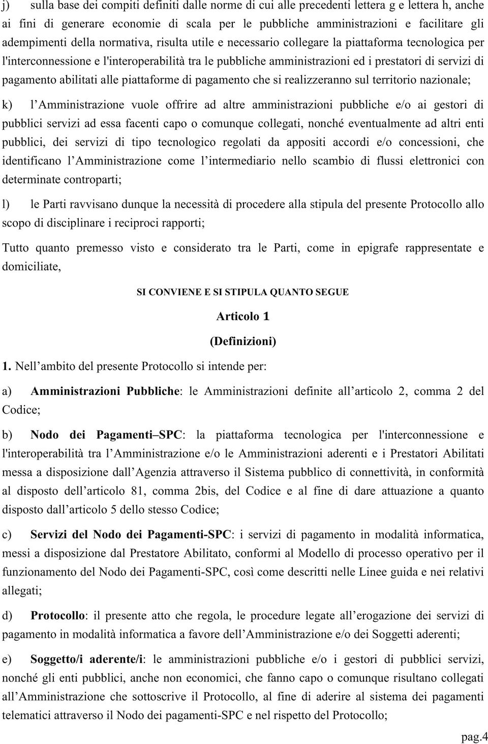 abilitati alle piattaforme di pagamento che si realizzeranno sul territorio nazionale; k) l Amministrazione vuole offrire ad altre amministrazioni pubbliche e/o ai gestori di pubblici servizi ad essa