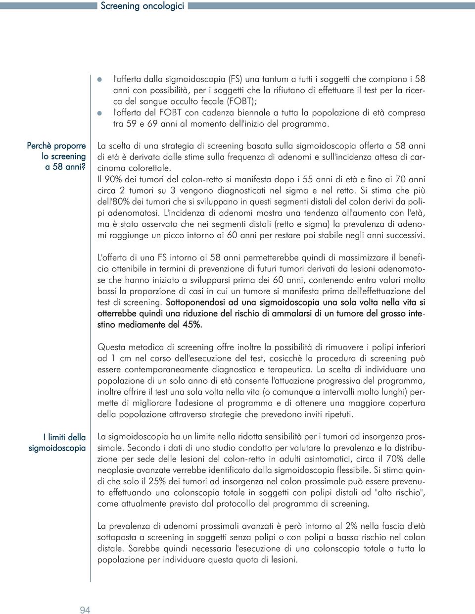 La scelta di una strategia di screening basata sulla sigmoidoscopia offerta a 58 anni di età è derivata dalle stime sulla frequenza di adenomi e sull'incidenza attesa di carcinoma colorettale.