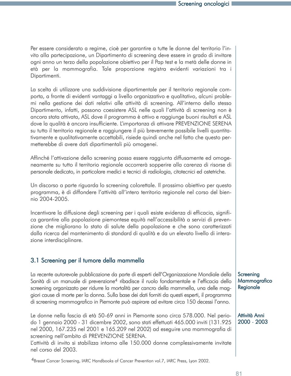 La scelta di utilizzare una suddivisione dipartimentale per il territorio regionale comporta, a fronte di evidenti vantaggi a livello organizzativo e qualitativo, alcuni problemi nella gestione dei