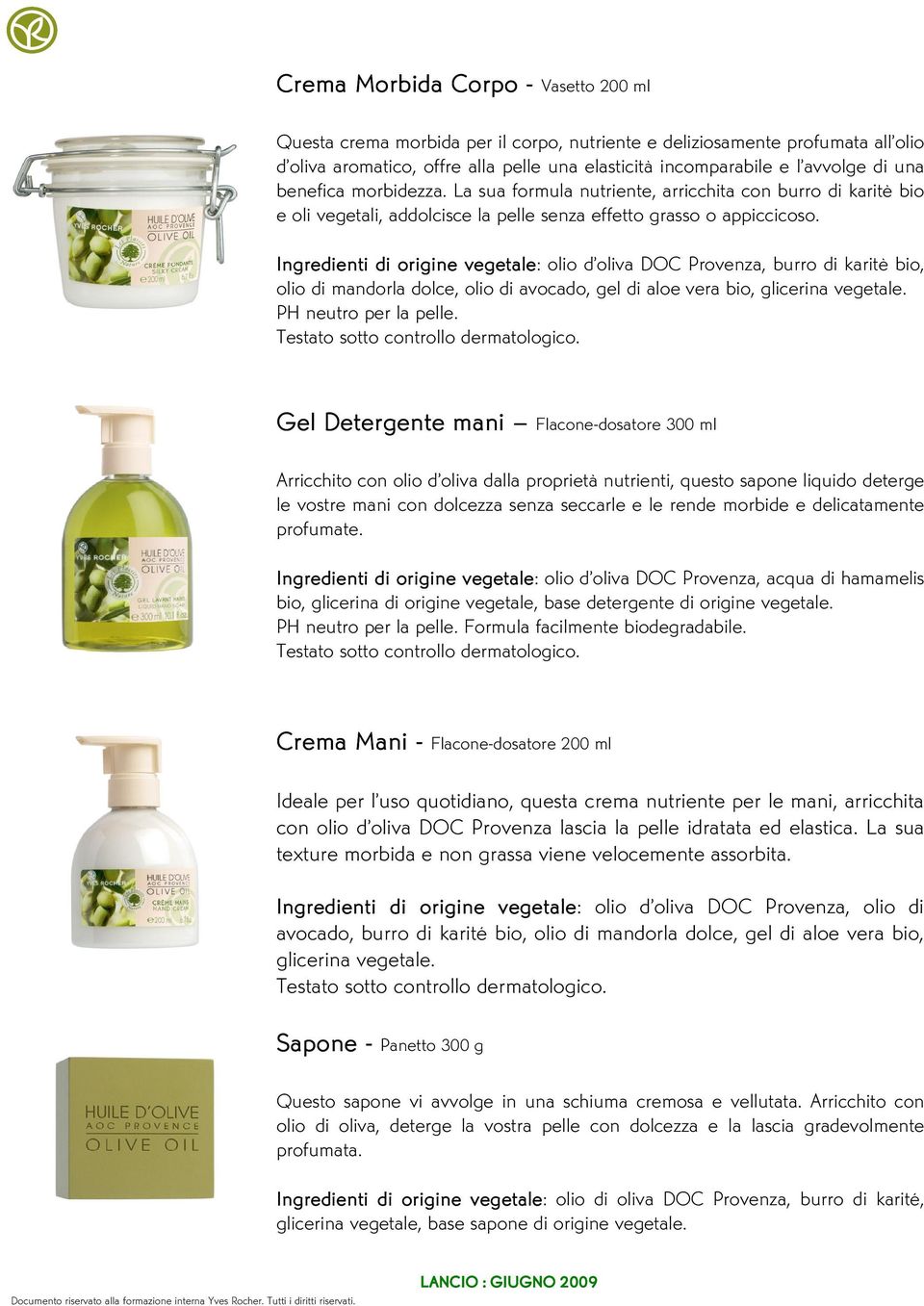 Ingredienti di origine vegetale: olio d oliva DOC Provenza, burro di karitè bio, olio di mandorla dolce, olio di avocado, gel di aloe vera bio, glicerina vegetale. PH neutro per la pelle.