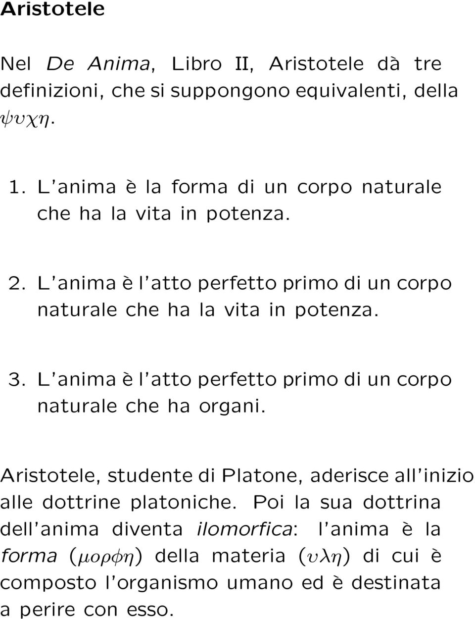 L anima è l atto perfetto primo di un corpo naturale che ha la vita in potenza. 3.