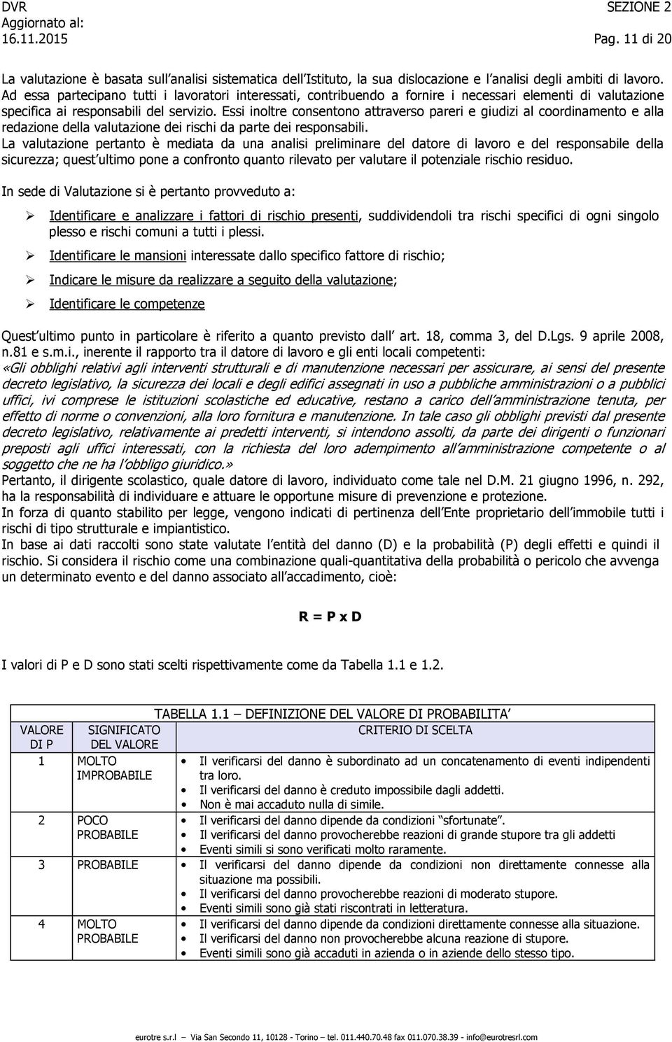 Essi inoltre consentono attraverso pareri e giudizi al coordinamento e alla redazione della valutazione dei rischi da parte dei responsabili.