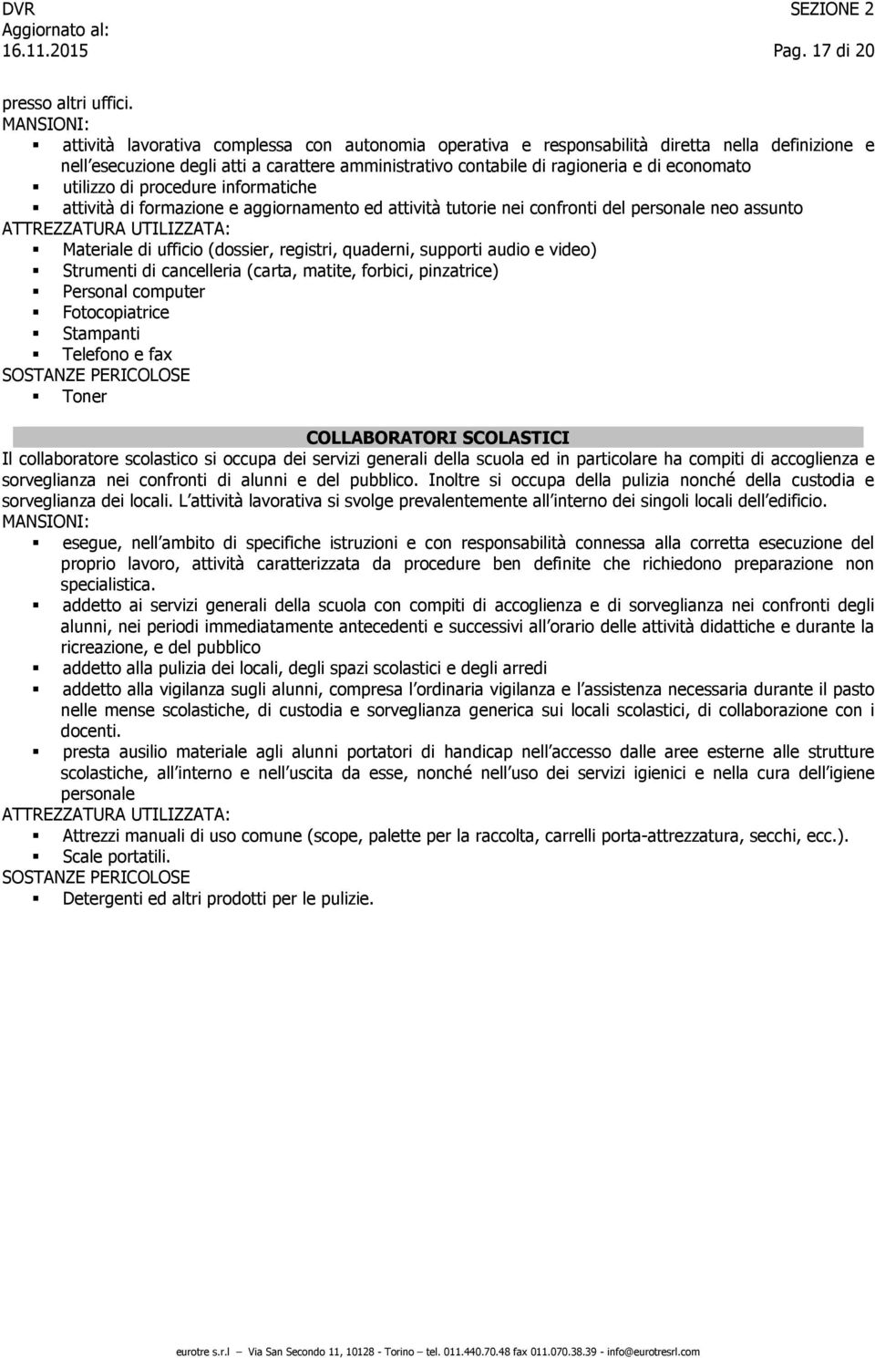 economato utilizzo di procedure informatiche attività di formazione e aggiornamento ed attività tutorie nei confronti del personale neo assunto ATTREZZATURA UTILIZZATA: Materiale di ufficio (dossier,