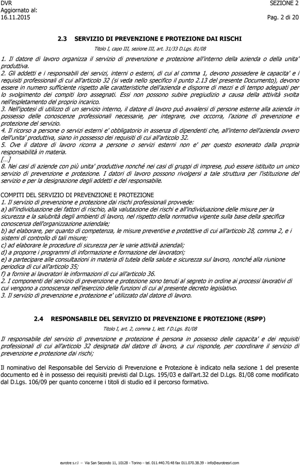 Gli addetti e i responsabili dei servizi, interni o esterni, di cui al comma 1, devono possedere le capacita' e i requisiti professionali di cui all'articolo 32 (si veda nello specifico il punto 2.