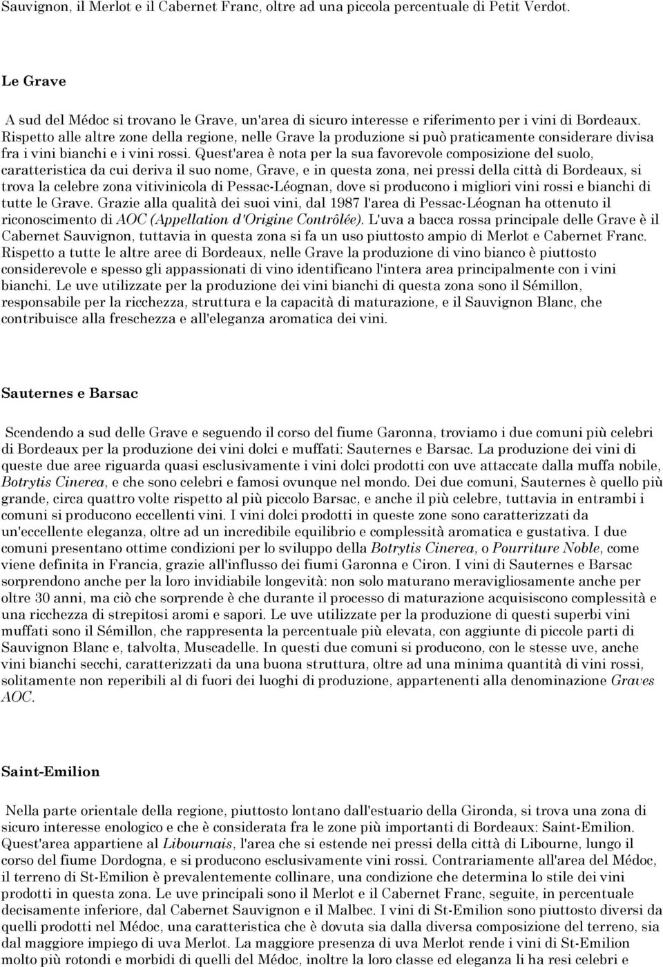 Rispetto alle altre zone della regione, nelle Grave la produzione si può praticamente considerare divisa fra i vini bianchi e i vini rossi.