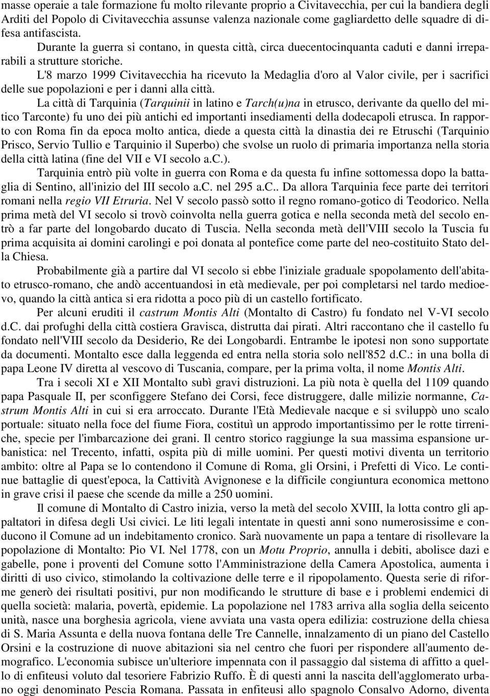 L'8 marzo 1999 Civitavecchia ha ricevuto la Medaglia d'oro al Valor civile, per i sacrifici delle sue popolazioni e per i danni alla città.