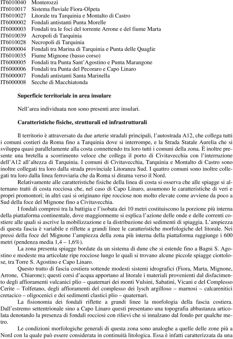 corso) IT6000005 Fondali tra Punta Sant Agostino e Punta Marangone IT6000006 Fondali tra Punta del Pecoraro e Capo Linaro IT6000007 Fondali antistanti Santa Marinella IT6000008 Secche di Macchiatonda