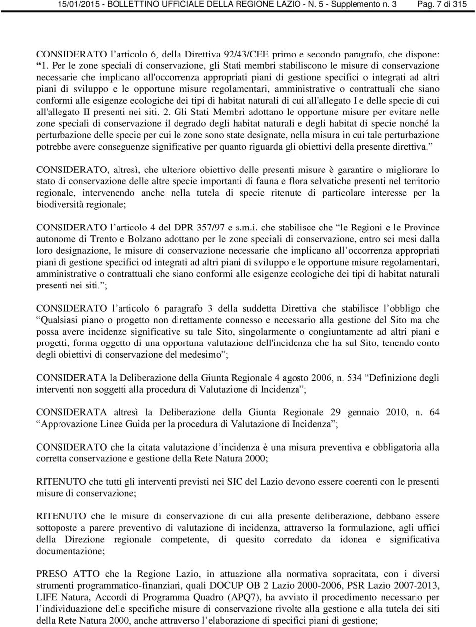 piani di sviluppo e le opportune misure regolamentari, amministrative o contrattuali che siano conformi alle esigenze ecologiche dei tipi di habitat naturali di cui all'allegato I e delle specie di