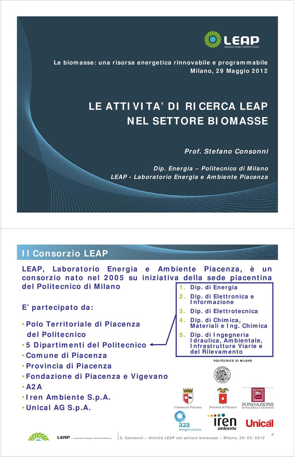 piacentina del Politecnico di Milano E partecipato da: Polo Territoriale di Piacenza del Politecnico 5 Dipartimenti del Politecnico Comune di Piacenza Provincia di Piacenza Fondazione di Piacenza e