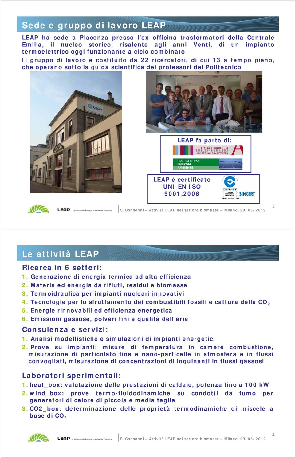 è certificato UNI EN ISO 9001:2008 3 Le attività LEAP Ricerca in 6 settori: 1. Generazione di energia termica ad alta efficienza 2. Materia ed energia da rifiuti, residui e biomasse 3.