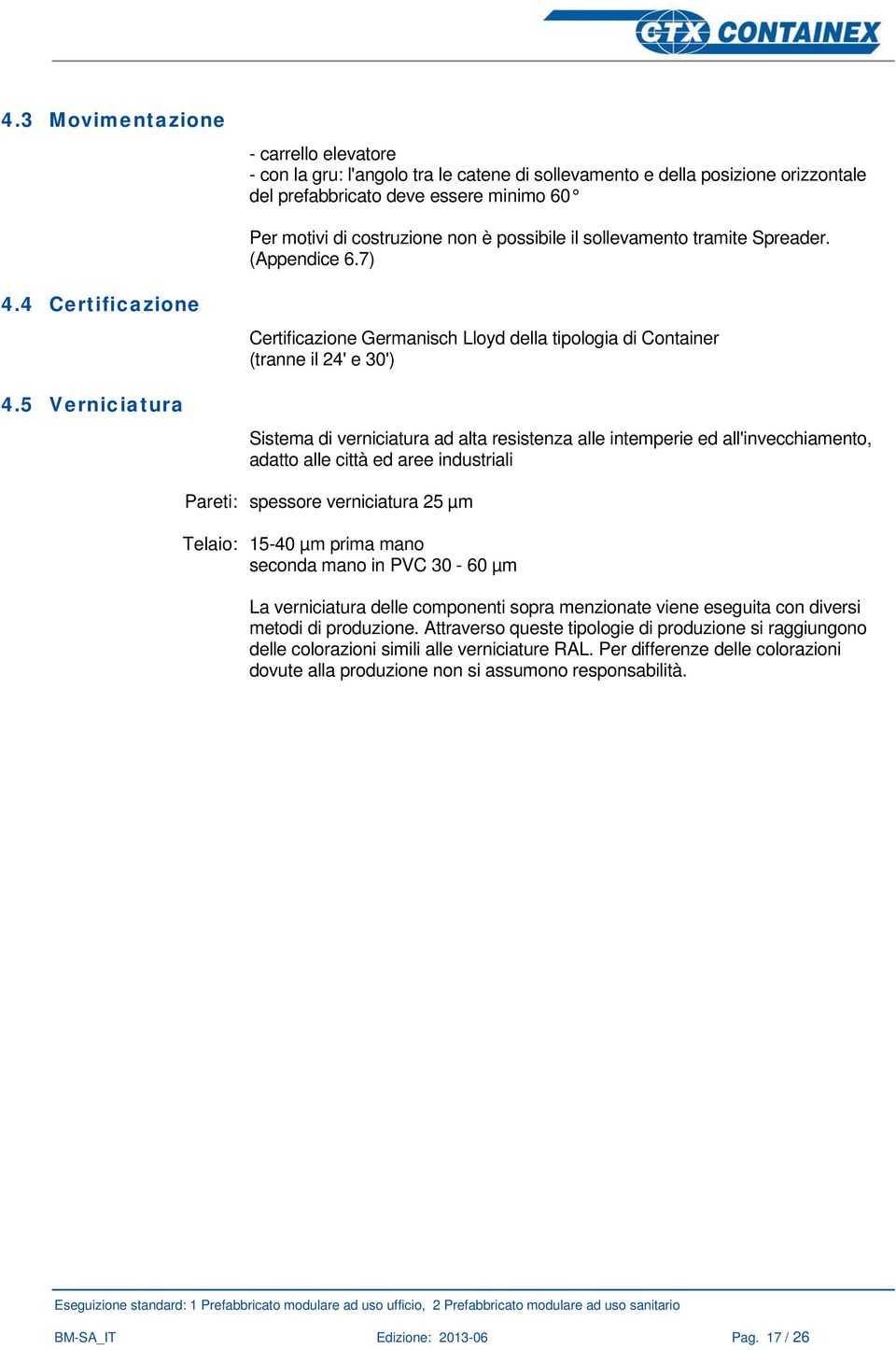 5 Verniciatura Certificazione Germanisch Lloyd della tipologia di Container (tranne il 24' e 30') Sistema di verniciatura ad alta resistenza alle intemperie ed all'invecchiamento, adatto alle città