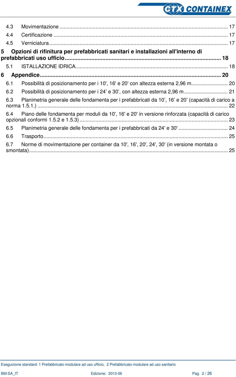 .. 21 6.3 Planimetria generale delle fondamenta per i prefabbricati da 10, 16 e 20 (capacità di carico a norma 1.5.1.)... 22 6.