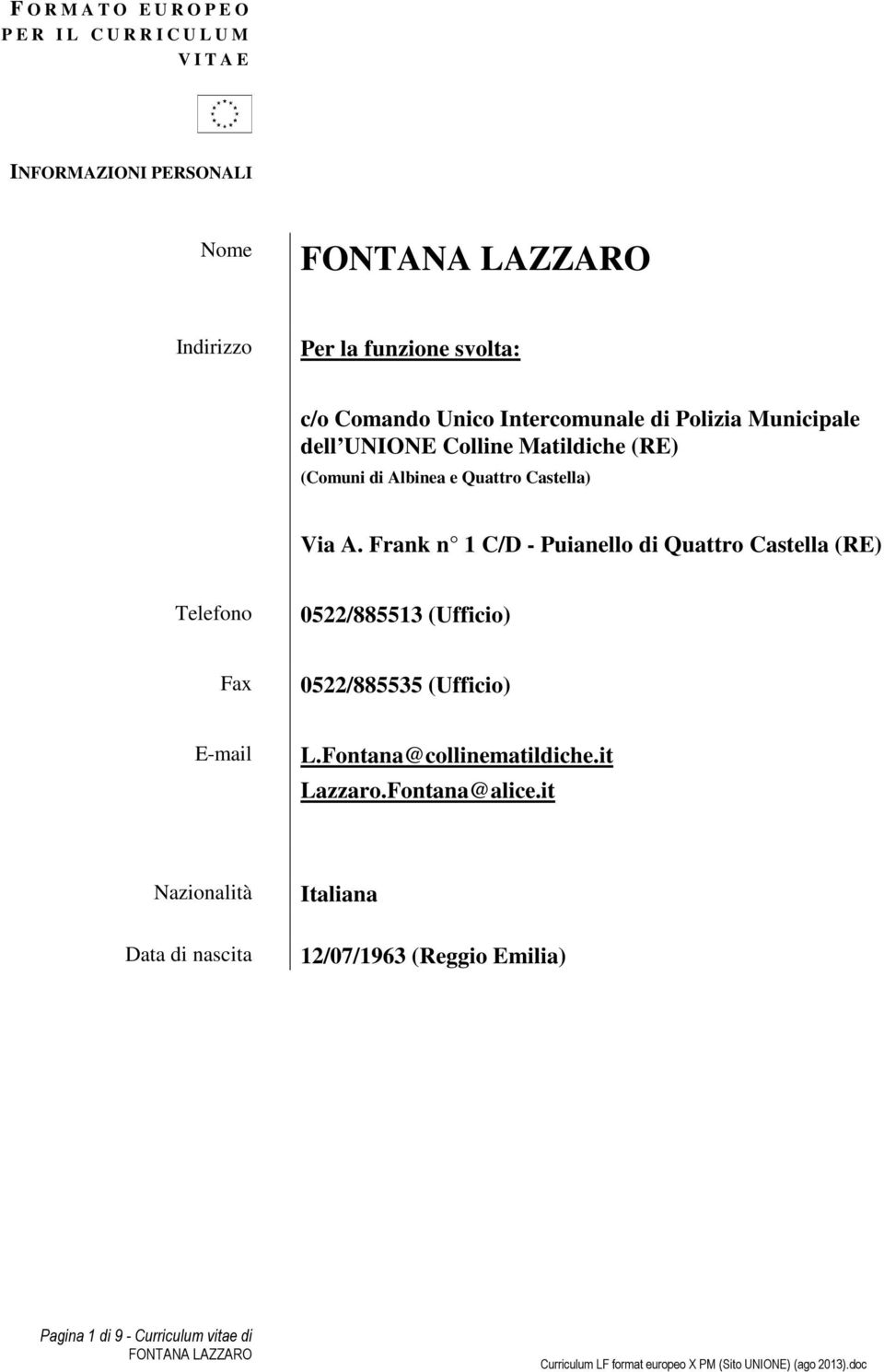 Frank n 1 C/D - Puianello di Quattro Castella (RE) Telefono 0522/885513 (Ufficio) Fax 0522/885535 (Ufficio) E-mail L.