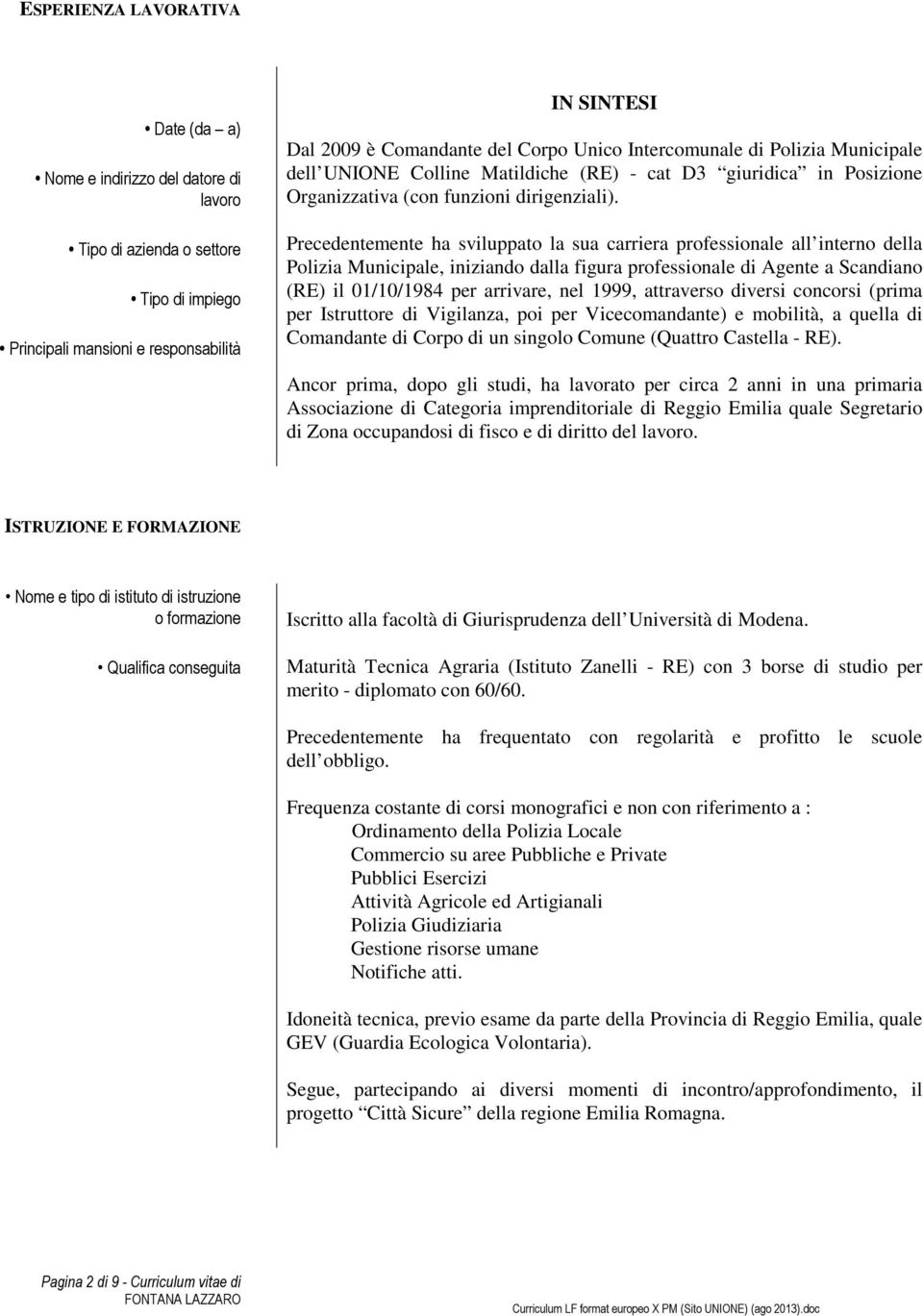 Precedentemente ha sviluppato la sua carriera professionale all interno della Polizia Municipale, iniziando dalla figura professionale di Agente a Scandiano (RE) il 01/10/1984 per arrivare, nel 1999,